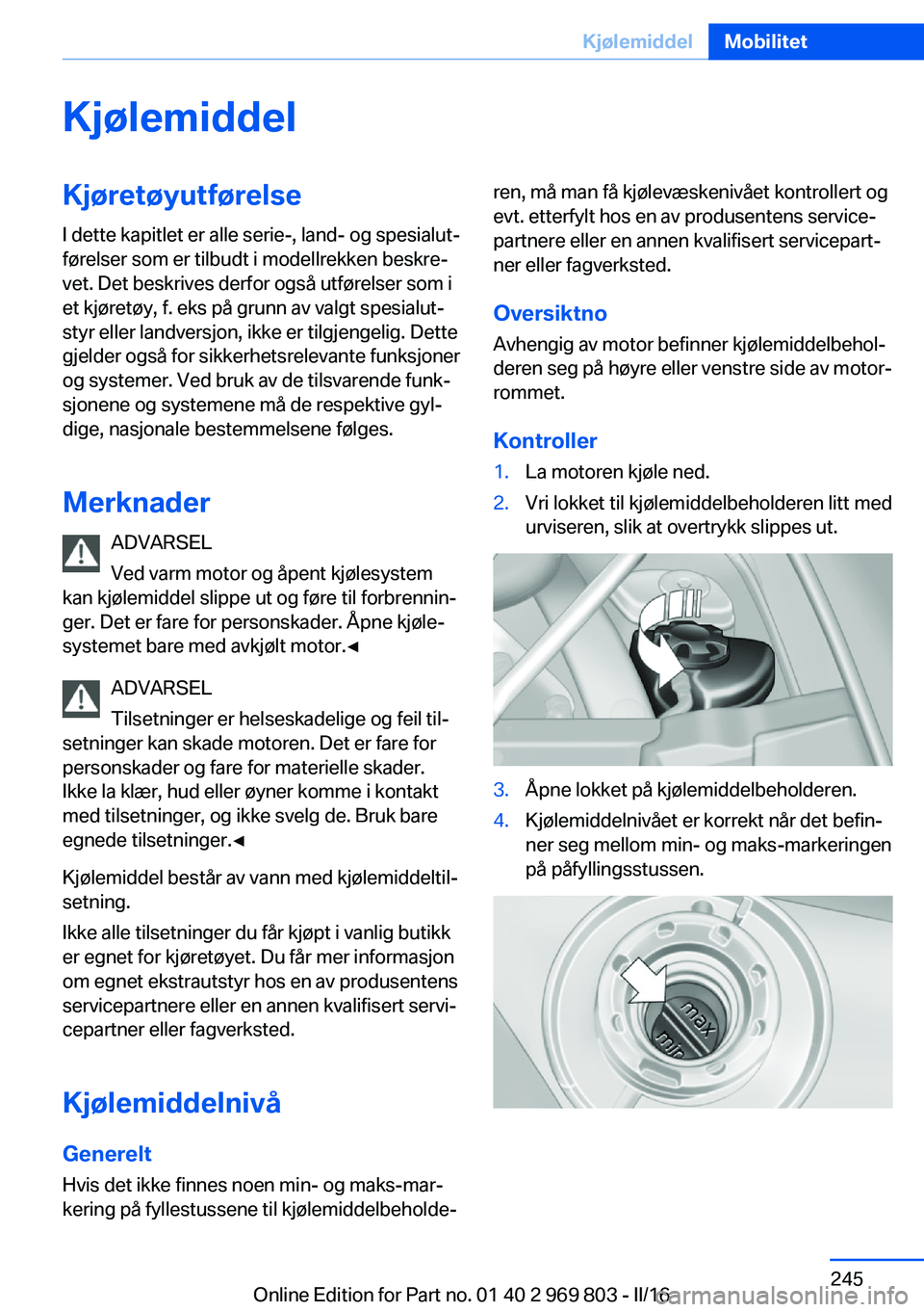 BMW X5 2016 InstruksjonsbØker (in Norwegian) KjølemiddelKjøretøyutførelseI dette kapitlet er alle serie-, land- og spesialut‐
førelser som er tilbudt i modellrekken beskre‐
vet. Det beskrives derfor også utførelser som i
et kjøretøy BMW X5 2016 InstruksjonsbØker (in Norwegian) KjølemiddelKjøretøyutførelseI dette kapitlet er alle serie-, land- og spesialut‐
førelser som er tilbudt i modellrekken beskre‐
vet. Det beskrives derfor også utførelser som i
et kjøretøy