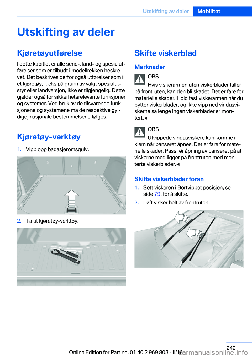 BMW X5 2016 InstruksjonsbØker (in Norwegian) Utskifting av delerKjøretøyutførelseI dette kapitlet er alle serie-, land- og spesialut‐
førelser som er tilbudt i modellrekken beskre‐
vet. Det beskrives derfor også utførelser som i
et kj BMW X5 2016 InstruksjonsbØker (in Norwegian) Utskifting av delerKjøretøyutførelseI dette kapitlet er alle serie-, land- og spesialut‐
førelser som er tilbudt i modellrekken beskre‐
vet. Det beskrives derfor også utførelser som i
et kj