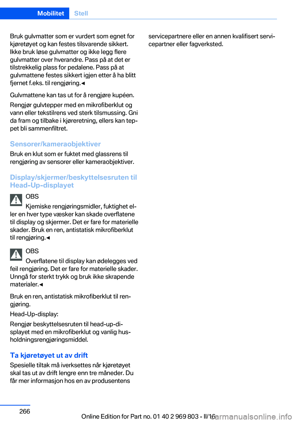BMW X5 2016 InstruksjonsbØker (in Norwegian) Bruk gulvmatter som er vurdert som egnet for
kjøretøyet og kan festes tilsvarende sikkert.
Ikke bruk løse gulvmatter og ikke legg flere
gulvmatter over hverandre. Pass på at det er
tilstrekkelig p BMW X5 2016 InstruksjonsbØker (in Norwegian) Bruk gulvmatter som er vurdert som egnet for
kjøretøyet og kan festes tilsvarende sikkert.
Ikke bruk løse gulvmatter og ikke legg flere
gulvmatter over hverandre. Pass på at det er
tilstrekkelig p