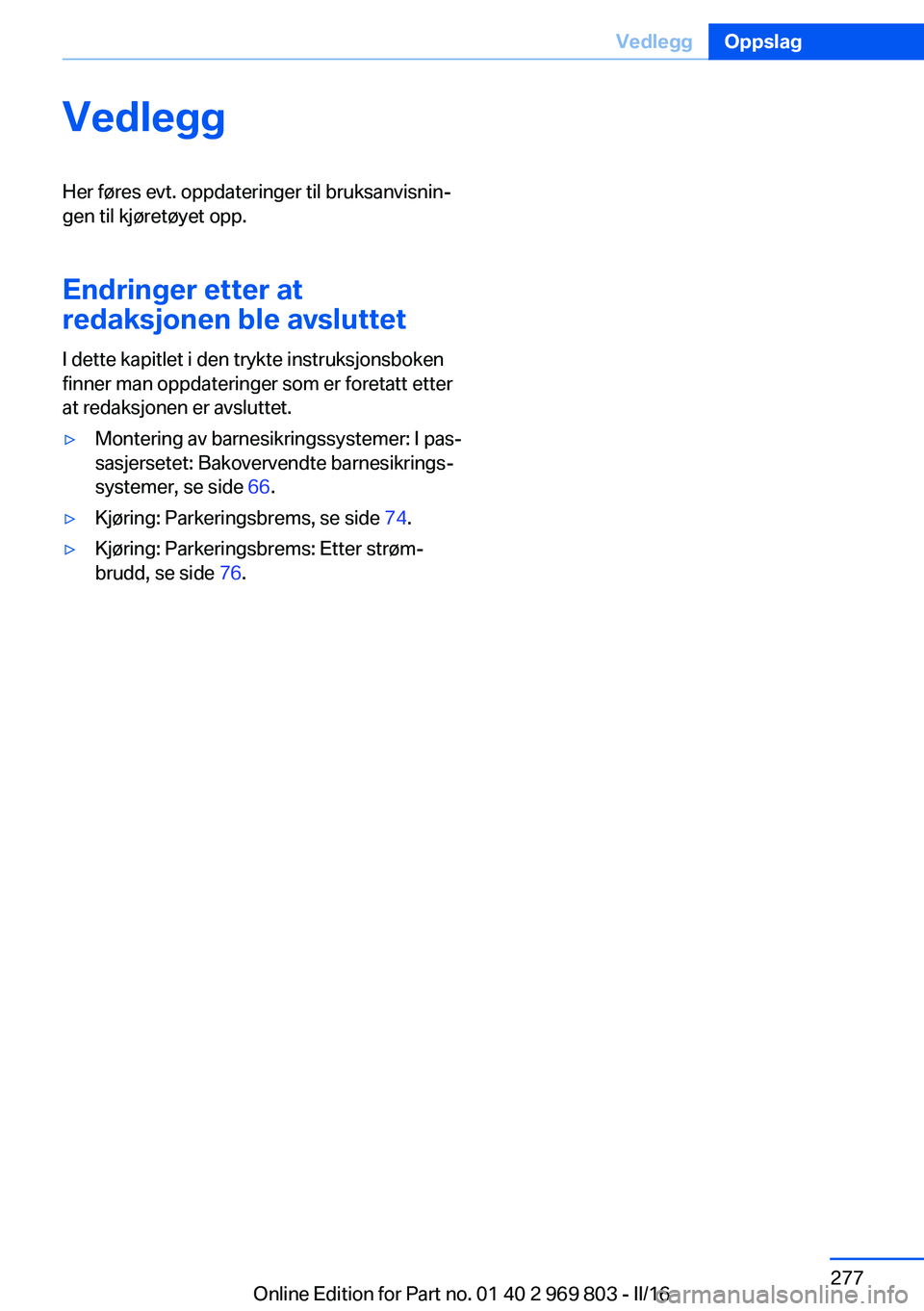 BMW X5 2016  InstruksjonsbØker (in Norwegian) VedleggHer føres evt. oppdateringer til bruksanvisnin‐
gen til kjøretøyet opp.
Endringer etter at
redaksjonen ble avsluttet
I dette kapitlet i den trykte instruksjonsboken
finner man oppdateringe