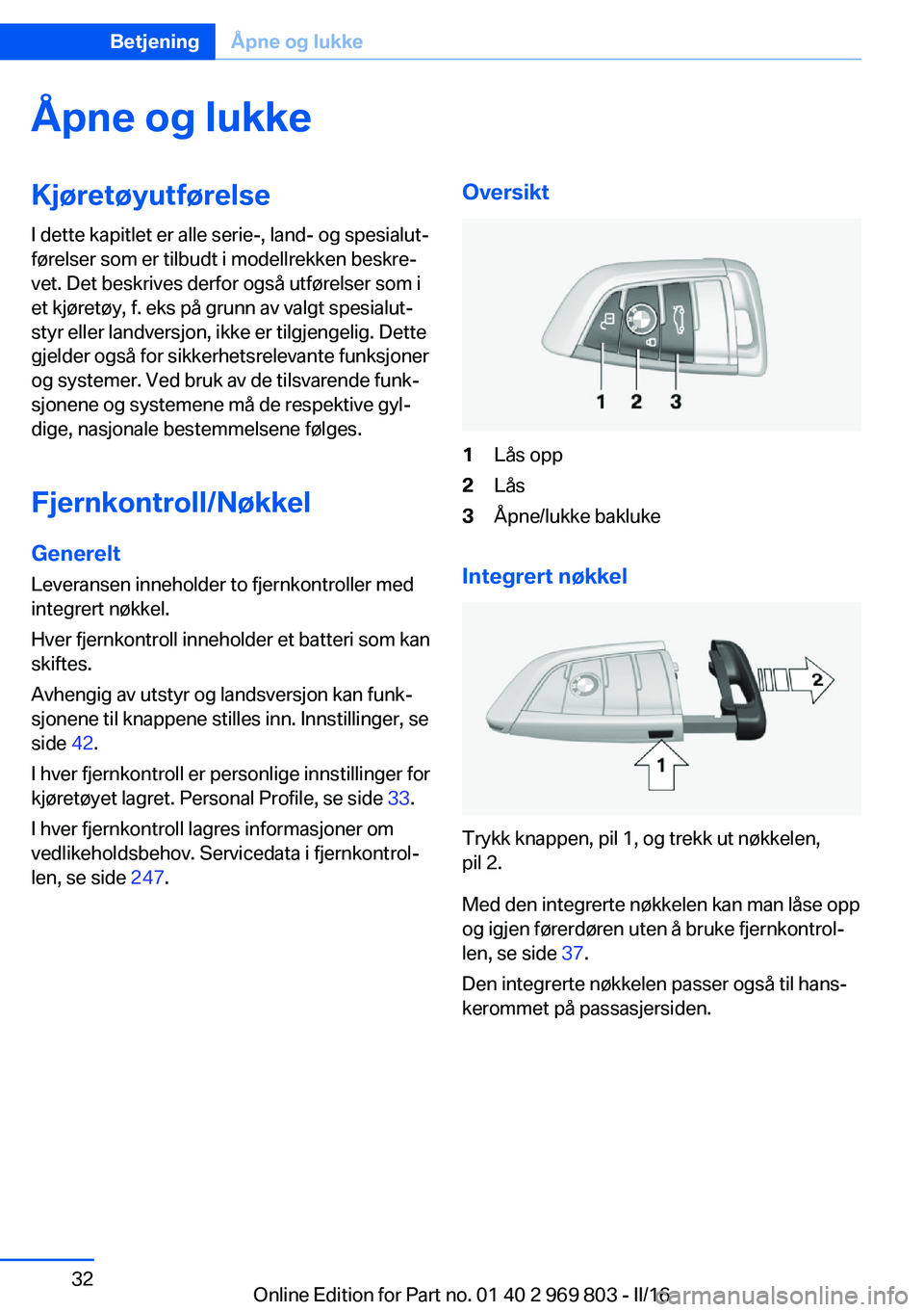BMW X5 2016 InstruksjonsbØker (in Norwegian) Åpne og lukkeKjøretøyutførelse
I dette kapitlet er alle serie-, land- og spesialut‐
førelser som er tilbudt i modellrekken beskre‐
vet. Det beskrives derfor også utførelser som i
et kjøret BMW X5 2016 InstruksjonsbØker (in Norwegian) Åpne og lukkeKjøretøyutførelse
I dette kapitlet er alle serie-, land- og spesialut‐
førelser som er tilbudt i modellrekken beskre‐
vet. Det beskrives derfor også utførelser som i
et kjøret