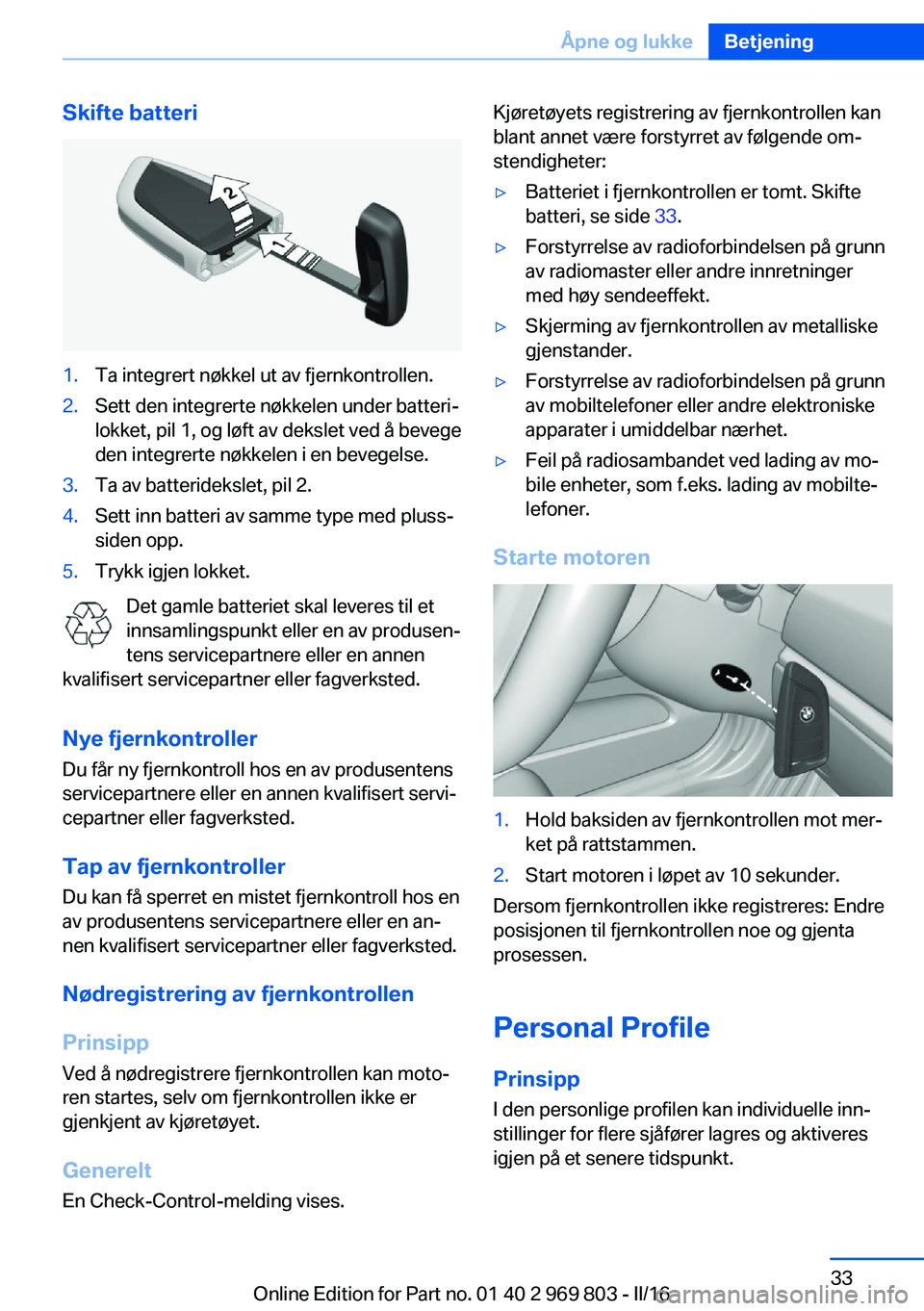 BMW X5 2016 InstruksjonsbØker (in Norwegian) Skifte batteri1.Ta integrert nøkkel ut av fjernkontrollen.2.Sett den integrerte nøkkelen under batteri‐
lokket, pil 1, og løft av dekslet ved å bevege
den integrerte nøkkelen i en bevegelse.3.T BMW X5 2016 InstruksjonsbØker (in Norwegian) Skifte batteri1.Ta integrert nøkkel ut av fjernkontrollen.2.Sett den integrerte nøkkelen under batteri‐
lokket, pil 1, og løft av dekslet ved å bevege
den integrerte nøkkelen i en bevegelse.3.T