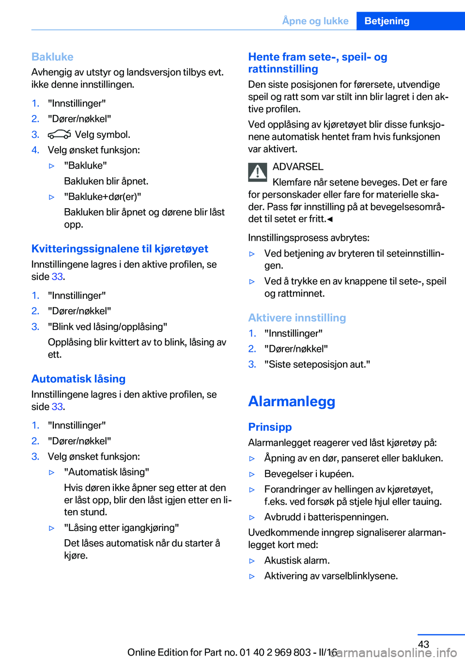 BMW X5 2016 InstruksjonsbØker (in Norwegian) BaklukeAvhengig av utstyr og landsversjon tilbys evt.ikke denne innstillingen.1."Innstillinger"2."Dører/nøkkel"3. Velg symbol.4.Velg ønsket funksjon:▷"Bakluke"
Bakluken b BMW X5 2016 InstruksjonsbØker (in Norwegian) BaklukeAvhengig av utstyr og landsversjon tilbys evt.ikke denne innstillingen.1."Innstillinger"2."Dører/nøkkel"3. Velg symbol.4.Velg ønsket funksjon:▷"Bakluke"
Bakluken b