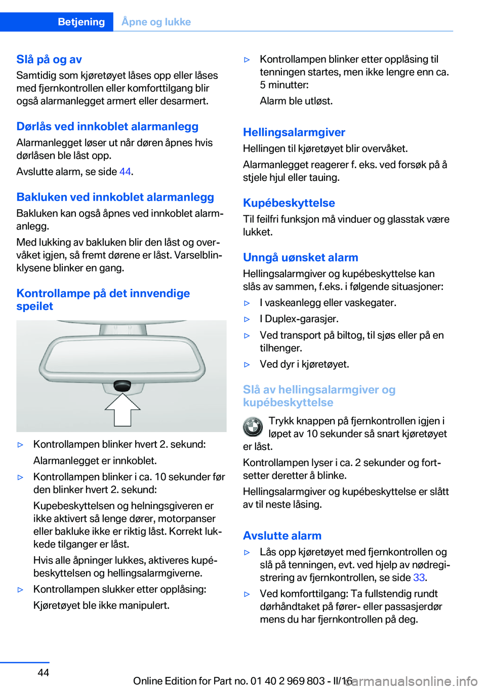 BMW X5 2016 InstruksjonsbØker (in Norwegian) Slå på og avSamtidig som kjøretøyet låses opp eller låses
med fjernkontrollen eller komforttilgang blir
også alarmanlegget armert eller desarmert.
Dørlås ved innkoblet alarmanlegg Alarmanlegg BMW X5 2016 InstruksjonsbØker (in Norwegian) Slå på og avSamtidig som kjøretøyet låses opp eller låses
med fjernkontrollen eller komforttilgang blir
også alarmanlegget armert eller desarmert.
Dørlås ved innkoblet alarmanlegg Alarmanlegg