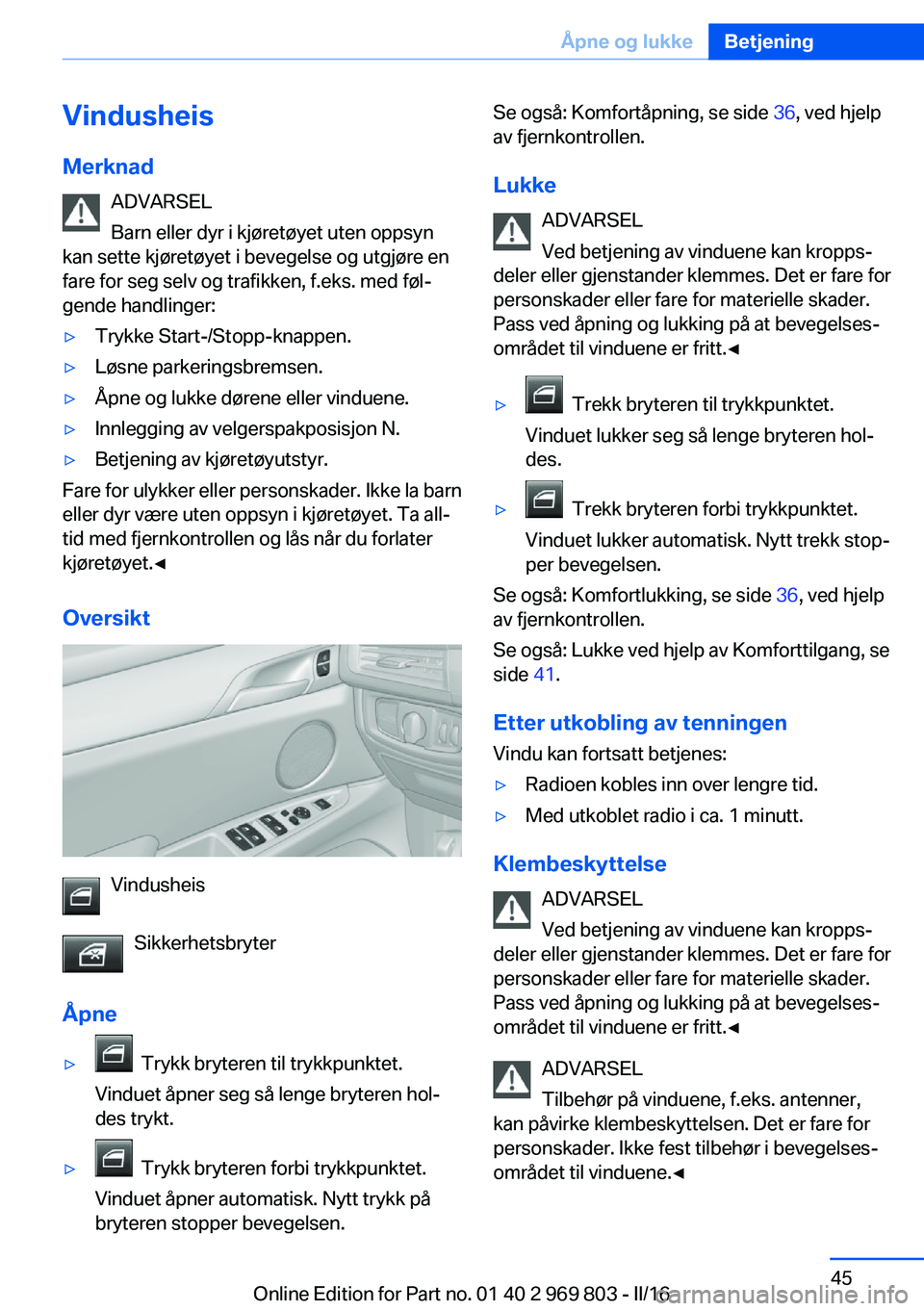 BMW X5 2016 InstruksjonsbØker (in Norwegian) VindusheisMerknad ADVARSEL
Barn eller dyr i kjøretøyet uten oppsyn
kan sette kjøretøyet i bevegelse og utgjøre en
fare for seg selv og trafikken, f.eks. med føl‐
gende handlinger:▷Trykke Sta BMW X5 2016 InstruksjonsbØker (in Norwegian) VindusheisMerknad ADVARSEL
Barn eller dyr i kjøretøyet uten oppsyn
kan sette kjøretøyet i bevegelse og utgjøre en
fare for seg selv og trafikken, f.eks. med føl‐
gende handlinger:▷Trykke Sta