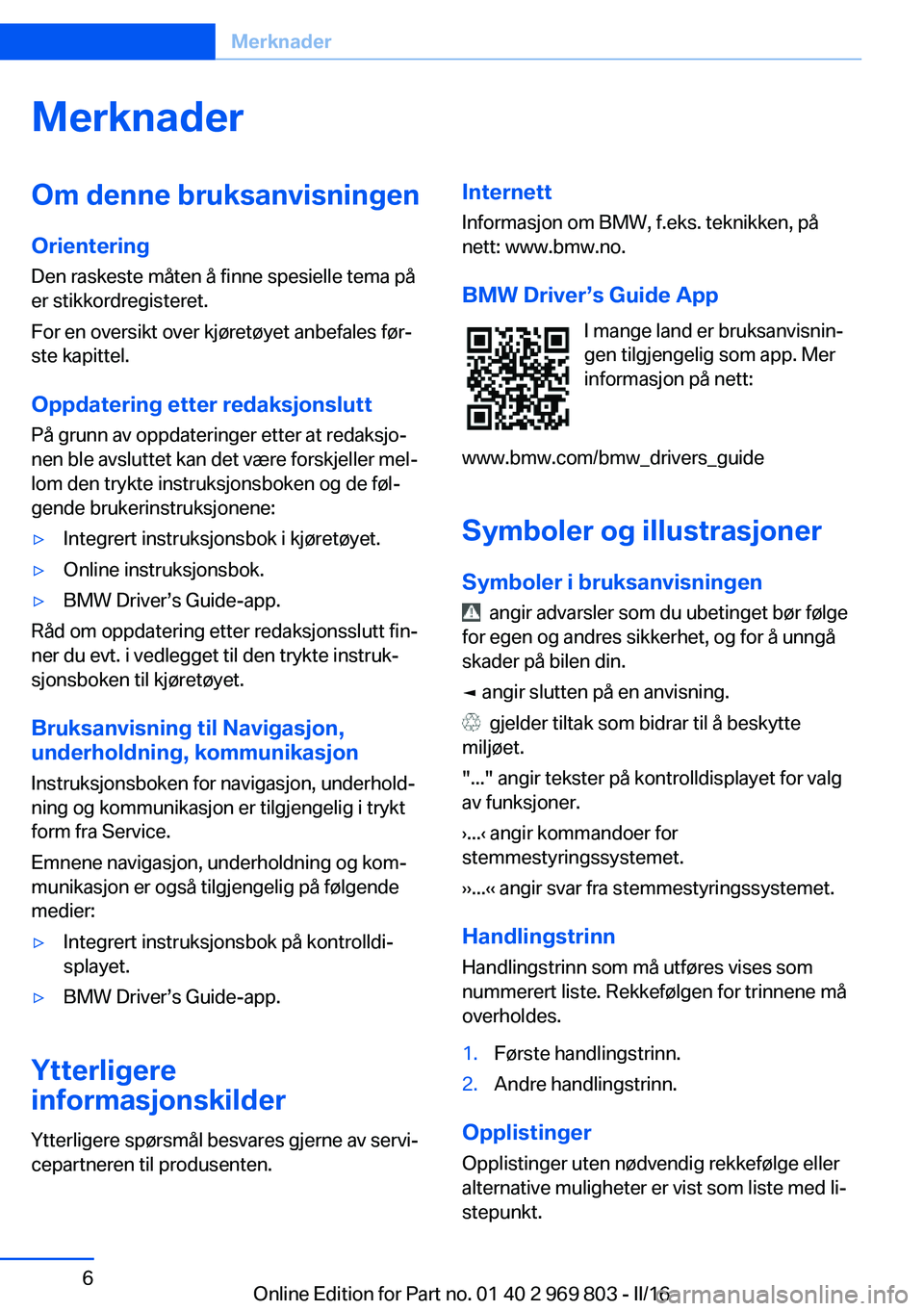 BMW X5 2016 InstruksjonsbØker (in Norwegian) MerknaderOm denne bruksanvisningen
Orientering
Den raskeste måten å finne spesielle tema på
er stikkordregisteret.
For en oversikt over kjøretøyet anbefales før‐
ste kapittel.
Oppdatering ette BMW X5 2016 InstruksjonsbØker (in Norwegian) MerknaderOm denne bruksanvisningen
Orientering
Den raskeste måten å finne spesielle tema på
er stikkordregisteret.
For en oversikt over kjøretøyet anbefales før‐
ste kapittel.
Oppdatering ette