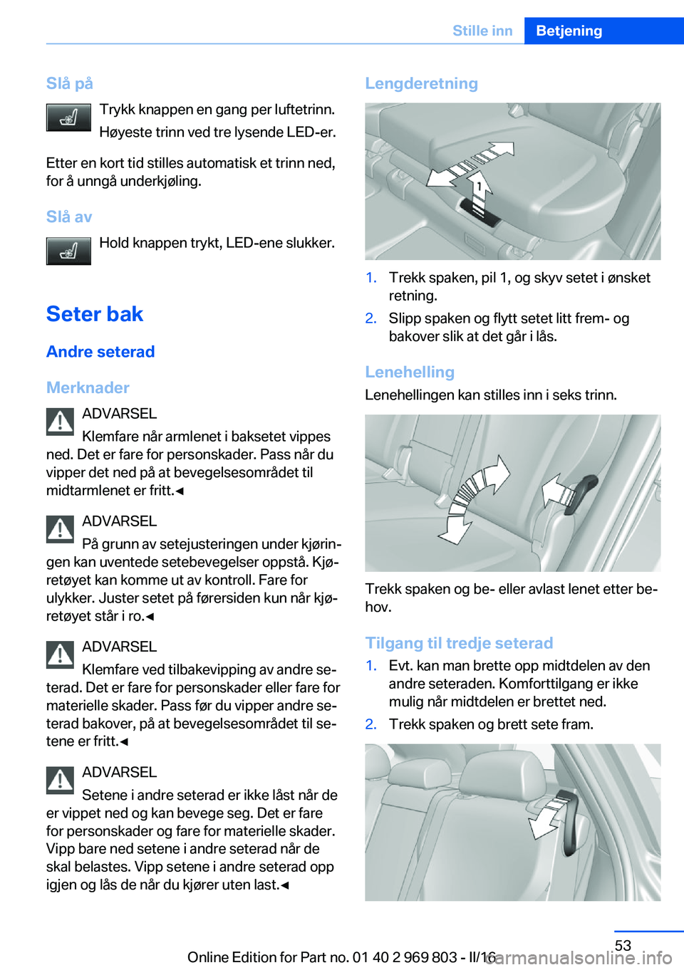 BMW X5 2016 InstruksjonsbØker (in Norwegian) Slå påTrykk knappen en gang per luftetrinn.
Høyeste trinn ved tre lysende LED-er.
Etter en kort tid stilles automatisk et trinn ned,
for å unngå underkjøling.
Slå av Hold knappen trykt, LED-ene BMW X5 2016 InstruksjonsbØker (in Norwegian) Slå påTrykk knappen en gang per luftetrinn.
Høyeste trinn ved tre lysende LED-er.
Etter en kort tid stilles automatisk et trinn ned,
for å unngå underkjøling.
Slå av Hold knappen trykt, LED-ene