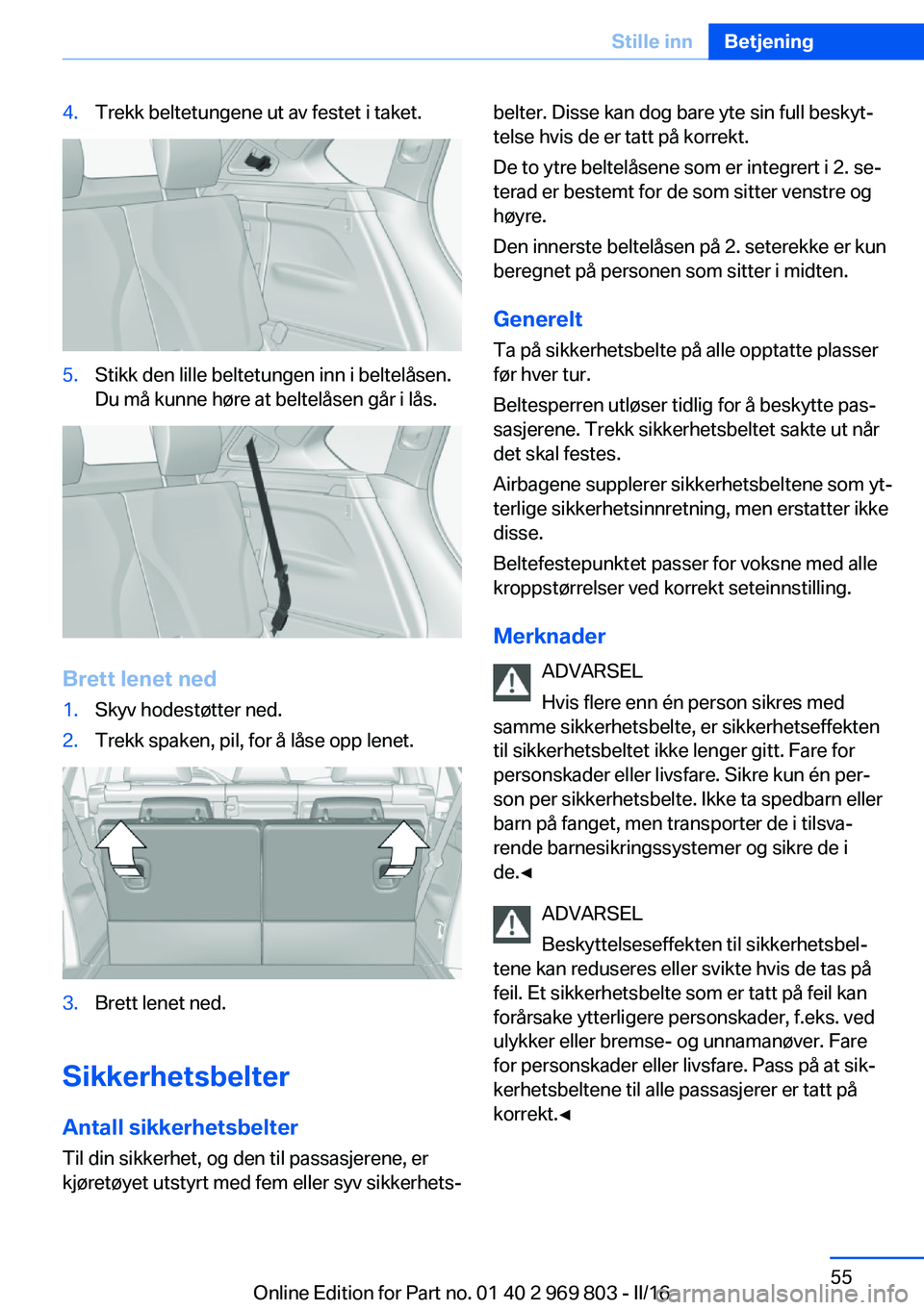 BMW X5 2016 InstruksjonsbØker (in Norwegian) 4.Trekk beltetungene ut av festet i taket.5.Stikk den lille beltetungen inn i beltelåsen.
Du må kunne høre at beltelåsen går i lås.
Brett lenet ned
1.Skyv hodestøtter ned.2.Trekk spaken, pil, f BMW X5 2016 InstruksjonsbØker (in Norwegian) 4.Trekk beltetungene ut av festet i taket.5.Stikk den lille beltetungen inn i beltelåsen.
Du må kunne høre at beltelåsen går i lås.
Brett lenet ned
1.Skyv hodestøtter ned.2.Trekk spaken, pil, f