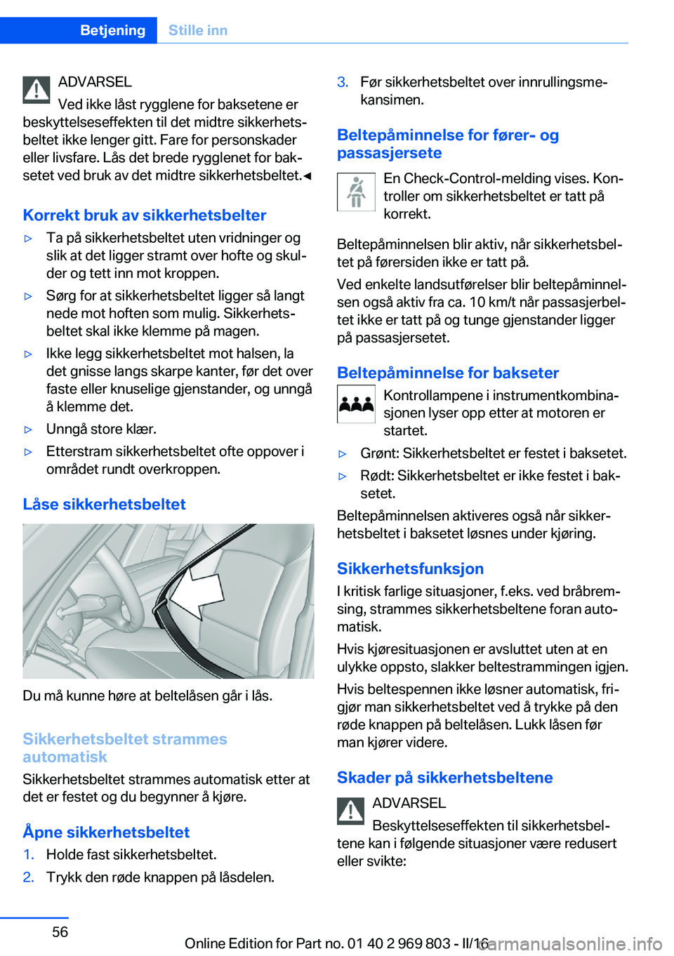 BMW X5 2016 InstruksjonsbØker (in Norwegian) ADVARSEL
Ved ikke låst rygglene for baksetene er
beskyttelseseffekten til det midtre sikkerhets‐
beltet ikke lenger gitt. Fare for personskader
eller livsfare. Lås det brede rygglenet for bak‐
s BMW X5 2016 InstruksjonsbØker (in Norwegian) ADVARSEL
Ved ikke låst rygglene for baksetene er
beskyttelseseffekten til det midtre sikkerhets‐
beltet ikke lenger gitt. Fare for personskader
eller livsfare. Lås det brede rygglenet for bak‐
s