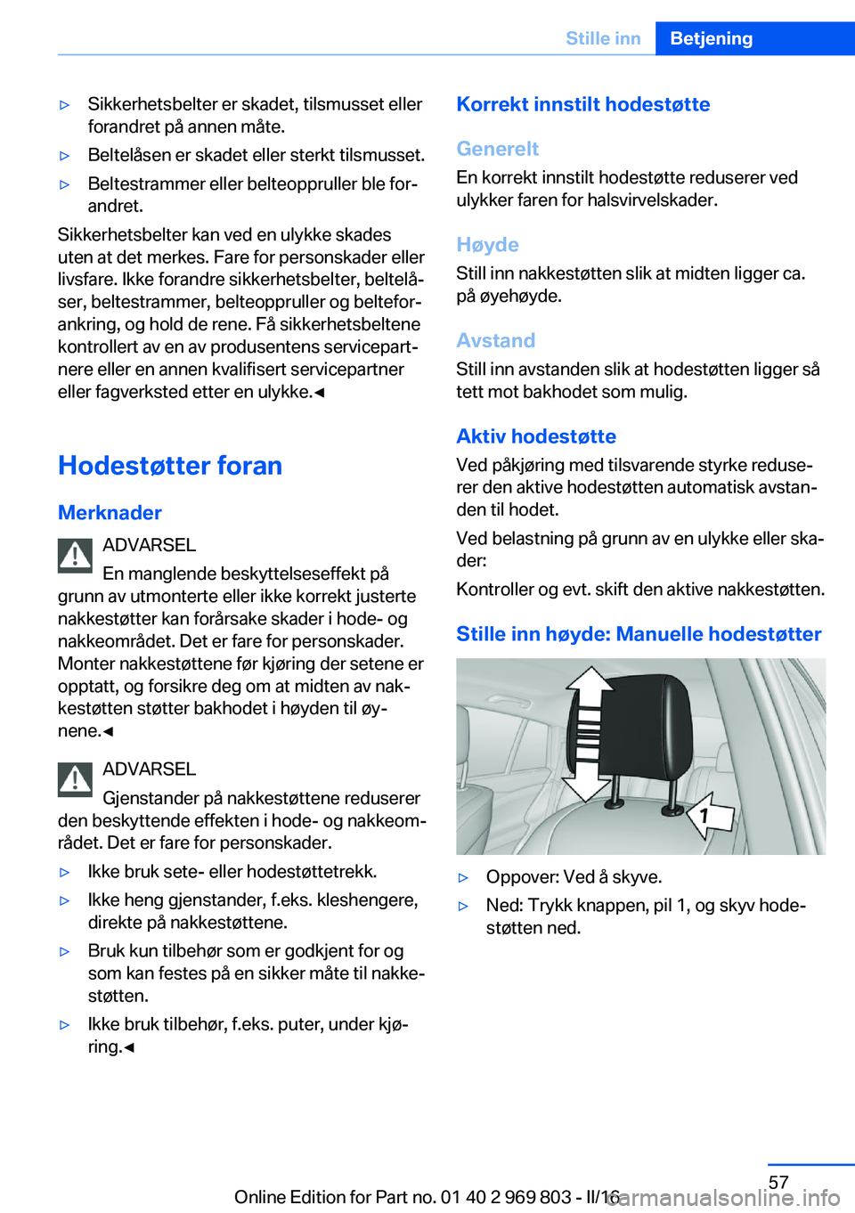 BMW X5 2016 InstruksjonsbØker (in Norwegian) ▷Sikkerhetsbelter er skadet, tilsmusset eller
forandret på annen måte.▷Beltelåsen er skadet eller sterkt tilsmusset.▷Beltestrammer eller belteoppruller ble for‐
andret.
Sikkerhetsbelter kan BMW X5 2016 InstruksjonsbØker (in Norwegian) ▷Sikkerhetsbelter er skadet, tilsmusset eller
forandret på annen måte.▷Beltelåsen er skadet eller sterkt tilsmusset.▷Beltestrammer eller belteoppruller ble for‐
andret.
Sikkerhetsbelter kan