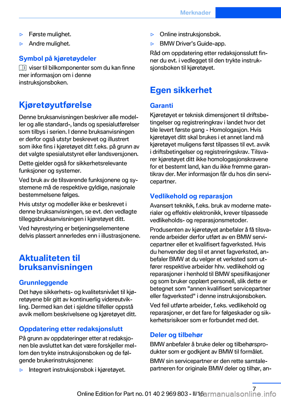 BMW X5 2016 InstruksjonsbØker (in Norwegian) ▷Første mulighet.▷Andre mulighet.
Symbol på kjøretøydeler
viser til bilkomponenter som du kan finne
mer informasjon om i denne
instruksjonsboken.
Kjøretøyutførelse
Denne bruksanvisningen BMW X5 2016 InstruksjonsbØker (in Norwegian) ▷Første mulighet.▷Andre mulighet.
Symbol på kjøretøydeler
viser til bilkomponenter som du kan finne
mer informasjon om i denne
instruksjonsboken.
Kjøretøyutførelse
Denne bruksanvisningen