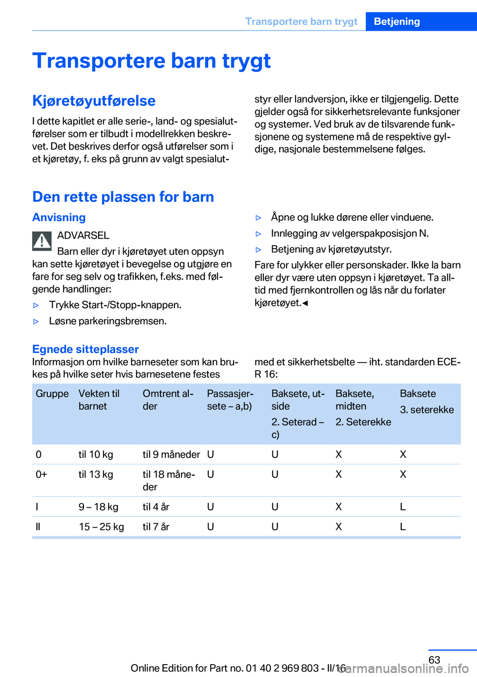 BMW X5 2016 InstruksjonsbØker (in Norwegian) Transportere barn trygtKjøretøyutførelseI dette kapitlet er alle serie-, land- og spesialut‐
førelser som er tilbudt i modellrekken beskre‐
vet. Det beskrives derfor også utførelser som i
et BMW X5 2016 InstruksjonsbØker (in Norwegian) Transportere barn trygtKjøretøyutførelseI dette kapitlet er alle serie-, land- og spesialut‐
førelser som er tilbudt i modellrekken beskre‐
vet. Det beskrives derfor også utførelser som i
et