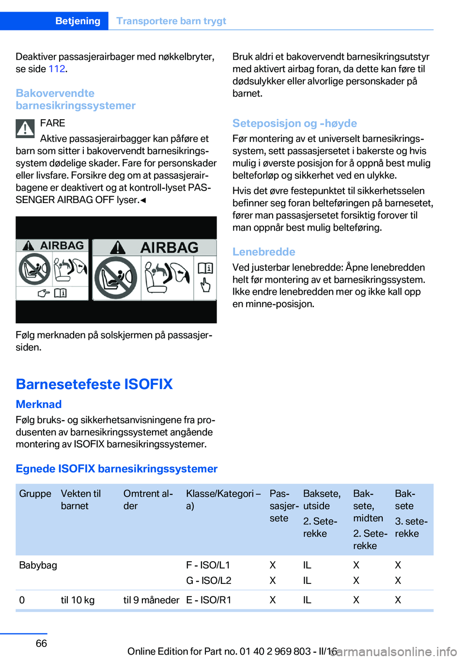 BMW X5 2016 InstruksjonsbØker (in Norwegian) Deaktiver passasjerairbager med nøkkelbryter,
se side 112.
Bakovervendte barnesikringssystemer
FARE
Aktive passasjerairbagger kan påføre et
barn som sitter i bakovervendt barnesikrings‐
system d BMW X5 2016 InstruksjonsbØker (in Norwegian) Deaktiver passasjerairbager med nøkkelbryter,
se side 112.
Bakovervendte barnesikringssystemer
FARE
Aktive passasjerairbagger kan påføre et
barn som sitter i bakovervendt barnesikrings‐
system d