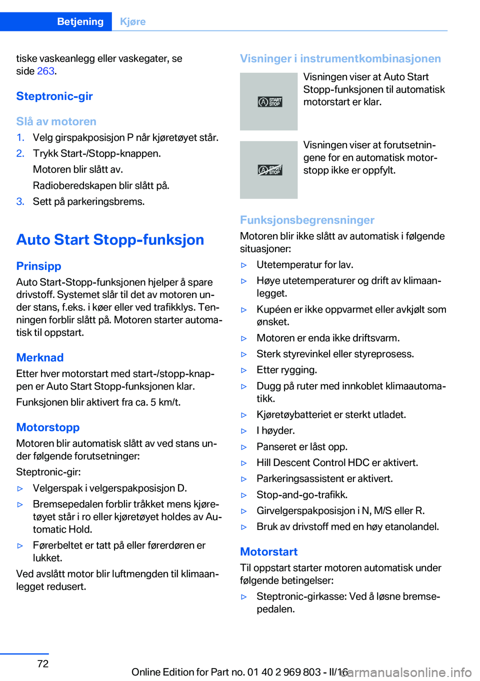 BMW X5 2016 InstruksjonsbØker (in Norwegian) tiske vaskeanlegg eller vaskegater, se
side 263.
Steptronic-gir
Slå av motoren1.Velg girspakposisjon P når kjøretøyet står.2.Trykk Start-/Stopp-knappen.
Motoren blir slått av.
Radioberedskapen BMW X5 2016 InstruksjonsbØker (in Norwegian) tiske vaskeanlegg eller vaskegater, se
side 263.
Steptronic-gir
Slå av motoren1.Velg girspakposisjon P når kjøretøyet står.2.Trykk Start-/Stopp-knappen.
Motoren blir slått av.
Radioberedskapen