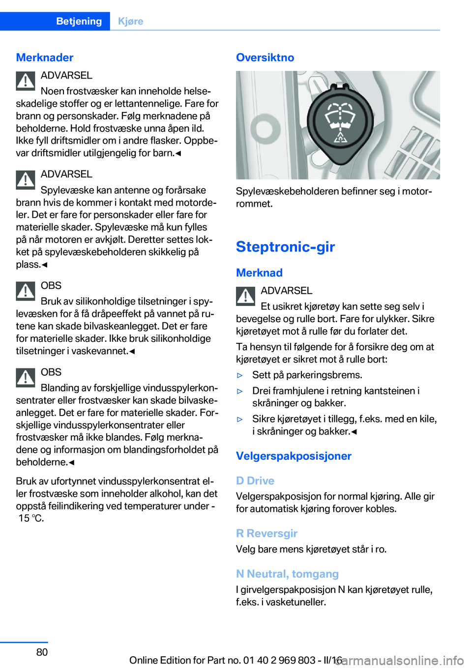 BMW X5 2016 InstruksjonsbØker (in Norwegian) MerknaderADVARSEL
Noen frostvæsker kan inneholde helse‐
skadelige stoffer og er lettantennelige. Fare for
brann og personskader. Følg merknadene på
beholderne. Hold frostvæske unna åpen ild.
Ik BMW X5 2016 InstruksjonsbØker (in Norwegian) MerknaderADVARSEL
Noen frostvæsker kan inneholde helse‐
skadelige stoffer og er lettantennelige. Fare for
brann og personskader. Følg merknadene på
beholderne. Hold frostvæske unna åpen ild.
Ik