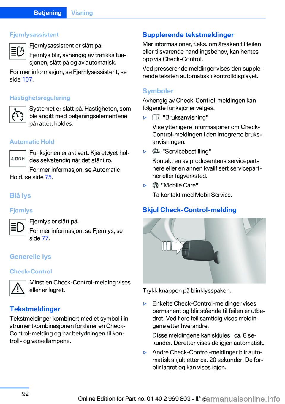 BMW X5 2016 InstruksjonsbØker (in Norwegian) FjernlysassistentFjernlysassistent er slått på.
Fjernlys blir, avhengig av trafikksitua‐
sjonen, slått på og av automatisk.
For mer informasjon, se Fjernlysassistent, se
side 107.
Hastighetsreg BMW X5 2016 InstruksjonsbØker (in Norwegian) FjernlysassistentFjernlysassistent er slått på.
Fjernlys blir, avhengig av trafikksitua‐
sjonen, slått på og av automatisk.
For mer informasjon, se Fjernlysassistent, se
side 107.
Hastighetsreg