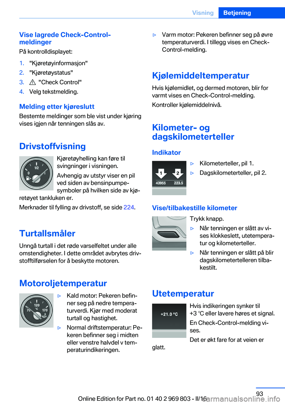 BMW X5 2016 InstruksjonsbØker (in Norwegian) Vise lagrede Check-Control-
meldinger
På kontrolldisplayet:1."Kjøretøyinformasjon"2."Kjøretøystatus"3. "Check Control"4.Velg tekstmelding.
Melding etter kjøreslutt
Beste BMW X5 2016 InstruksjonsbØker (in Norwegian) Vise lagrede Check-Control-
meldinger
På kontrolldisplayet:1."Kjøretøyinformasjon"2."Kjøretøystatus"3. "Check Control"4.Velg tekstmelding.
Melding etter kjøreslutt
Beste