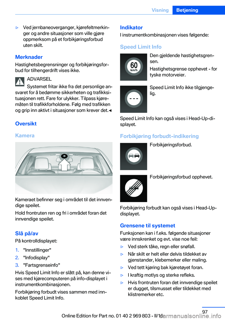 BMW X5 2016 InstruksjonsbØker (in Norwegian) ▷Ved jernbaneoverganger, kjørefeltmerkin‐
ger og andre situasjoner som ville gjøre
oppmerksom på et forbikjøringsforbud
uten skilt.
Merknader
Hastighetsbegrensninger og forbikjøringsfor‐
bu BMW X5 2016 InstruksjonsbØker (in Norwegian) ▷Ved jernbaneoverganger, kjørefeltmerkin‐
ger og andre situasjoner som ville gjøre
oppmerksom på et forbikjøringsforbud
uten skilt.
Merknader
Hastighetsbegrensninger og forbikjøringsfor‐
bu