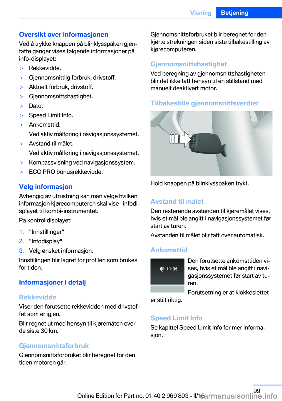 BMW X5 2016 InstruksjonsbØker (in Norwegian) Oversikt over informasjonenVed å trykke knappen på blinklysspaken gjen‐
tatte ganger vises følgende informasjoner på
info-displayet:▷Rekkevidde.▷Gjennomsnittlig forbruk, drivstoff.▷Aktuelt BMW X5 2016 InstruksjonsbØker (in Norwegian) Oversikt over informasjonenVed å trykke knappen på blinklysspaken gjen‐
tatte ganger vises følgende informasjoner på
info-displayet:▷Rekkevidde.▷Gjennomsnittlig forbruk, drivstoff.▷Aktuelt