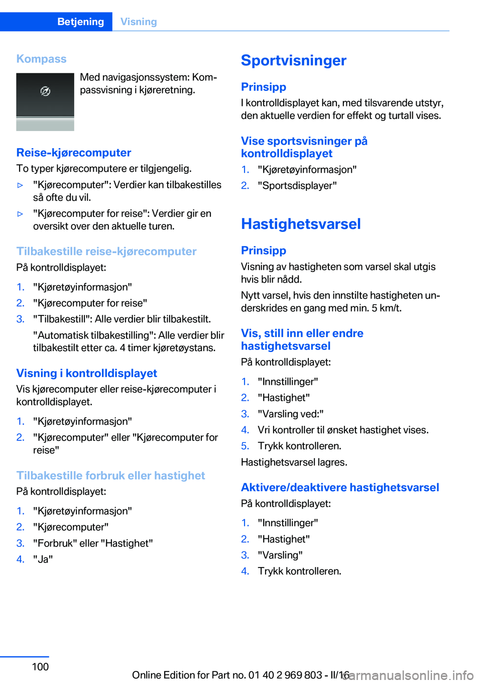 BMW X5 2016 InstruksjonsbØker (in Norwegian) KompassMed navigasjonssystem: Kom‐
passvisning i kjøreretning.
Reise-kjørecomputer To typer kjørecomputere er tilgjengelig.▷"Kjørecomputer": Verdier kan tilbakestilles
så ofte du vil. BMW X5 2016 InstruksjonsbØker (in Norwegian) KompassMed navigasjonssystem: Kom‐
passvisning i kjøreretning.
Reise-kjørecomputer To typer kjørecomputere er tilgjengelig.▷"Kjørecomputer": Verdier kan tilbakestilles
så ofte du vil.