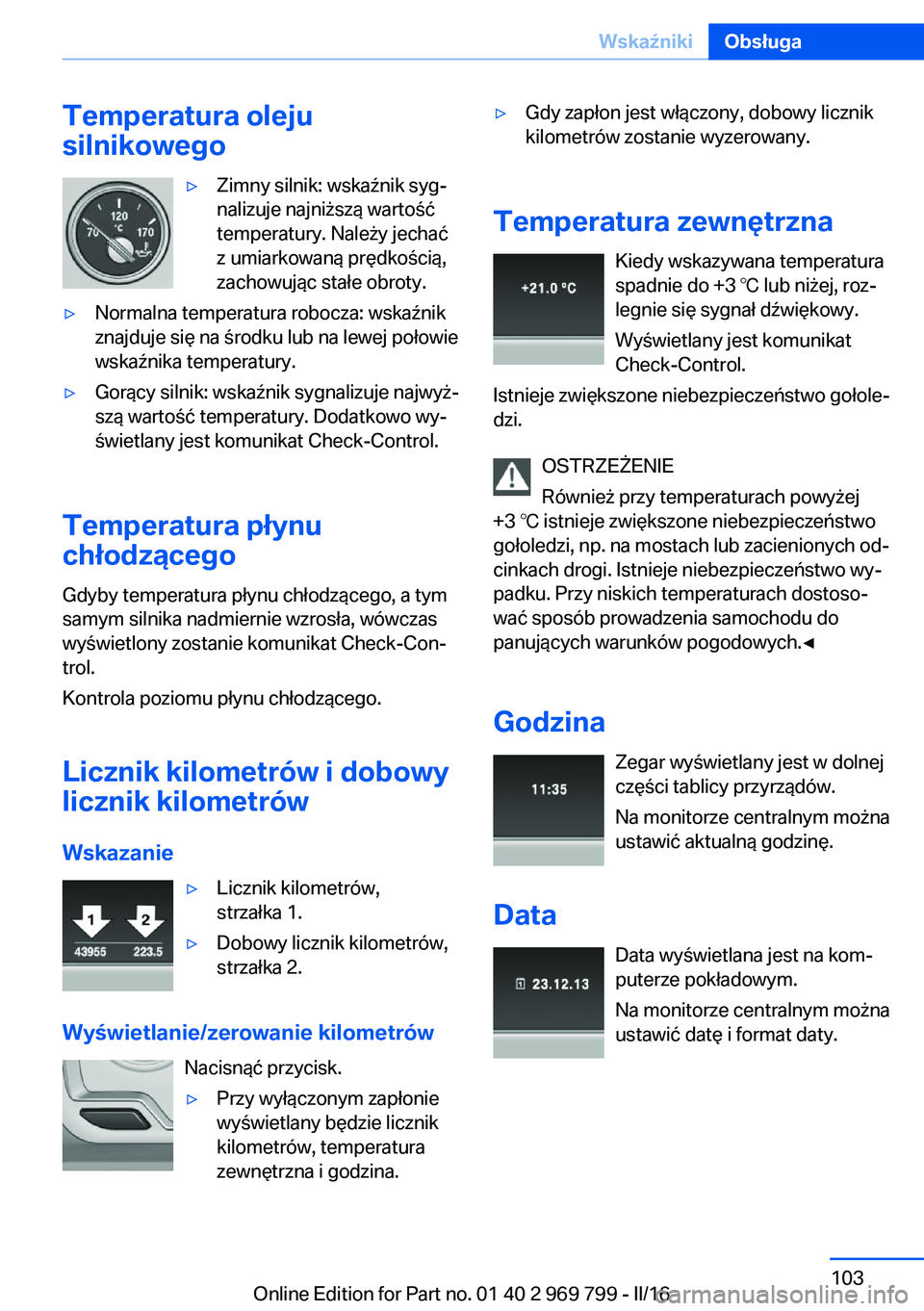 BMW X5 2016  Instrukcja obsługi (in Polish) Temperatura oleju
silnikowego▷Zimny silnik: wskaźnik syg‐
nalizuje najniższą wartość
temperatury. Należy jechać
z umiarkowaną prędkością,
zachowując stałe obroty.▷Normalna temperatu