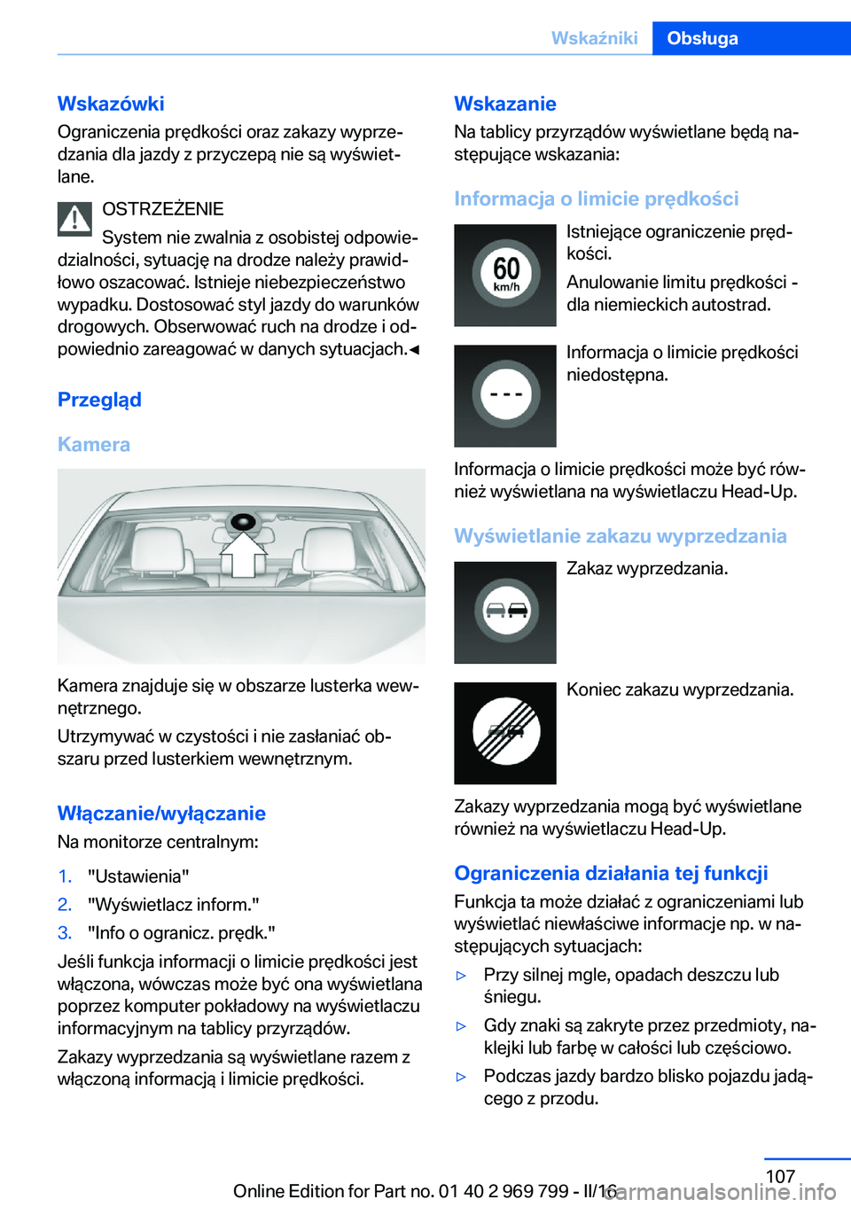 BMW X5 2016  Instrukcja obsługi (in Polish) WskazówkiOgraniczenia prędkości oraz zakazy wyprze‐
dzania dla jazdy z przyczepą nie są wyświet‐
lane.
OSTRZEŻENIE
System nie zwalnia z osobistej odpowie‐
dzialności, sytuację na drodze
