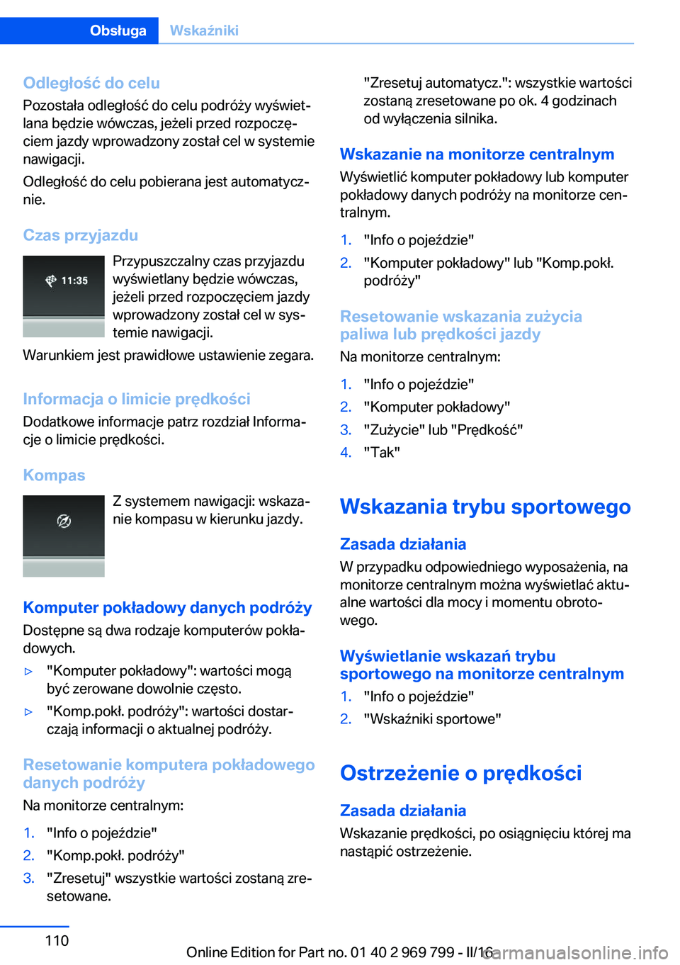 BMW X5 2016  Instrukcja obsługi (in Polish) Odległość do celu
Pozostała odległość do celu podróży wyświet‐
lana będzie wówczas, jeżeli przed rozpoczę‐
ciem jazdy wprowadzony został cel w systemie
nawigacji.
Odległość do ce