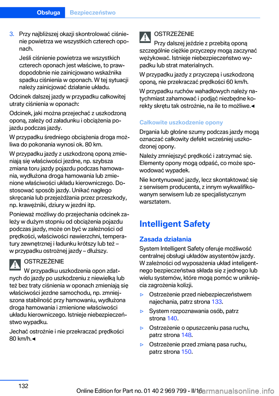 BMW X5 2016 Instrukcja obsługi (in Polish) 3.Przy najbliższej okazji skontrolować ciśnie‐
nie powietrza we wszystkich czterech opo‐
nach.
Jeśli ciśnienie powietrza we wszystkich
czterech oponach jest właściwe, to praw‐
dopodobnie BMW X5 2016 Instrukcja obsługi (in Polish) 3.Przy najbliższej okazji skontrolować ciśnie‐
nie powietrza we wszystkich czterech opo‐
nach.
Jeśli ciśnienie powietrza we wszystkich
czterech oponach jest właściwe, to praw‐
dopodobnie