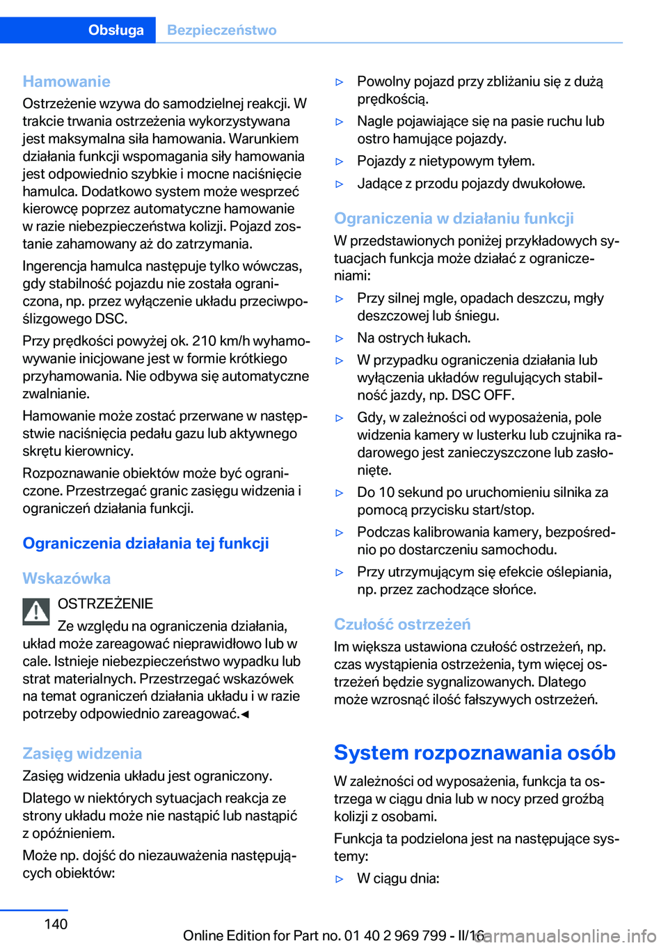 BMW X5 2016 Instrukcja obsługi (in Polish) Hamowanie
Ostrzeżenie wzywa do samodzielnej reakcji. W
trakcie trwania ostrzeżenia wykorzystywana
jest maksymalna siła hamowania. Warunkiem
działania funkcji wspomagania siły hamowania
jest odpow BMW X5 2016 Instrukcja obsługi (in Polish) Hamowanie
Ostrzeżenie wzywa do samodzielnej reakcji. W
trakcie trwania ostrzeżenia wykorzystywana
jest maksymalna siła hamowania. Warunkiem
działania funkcji wspomagania siły hamowania
jest odpow