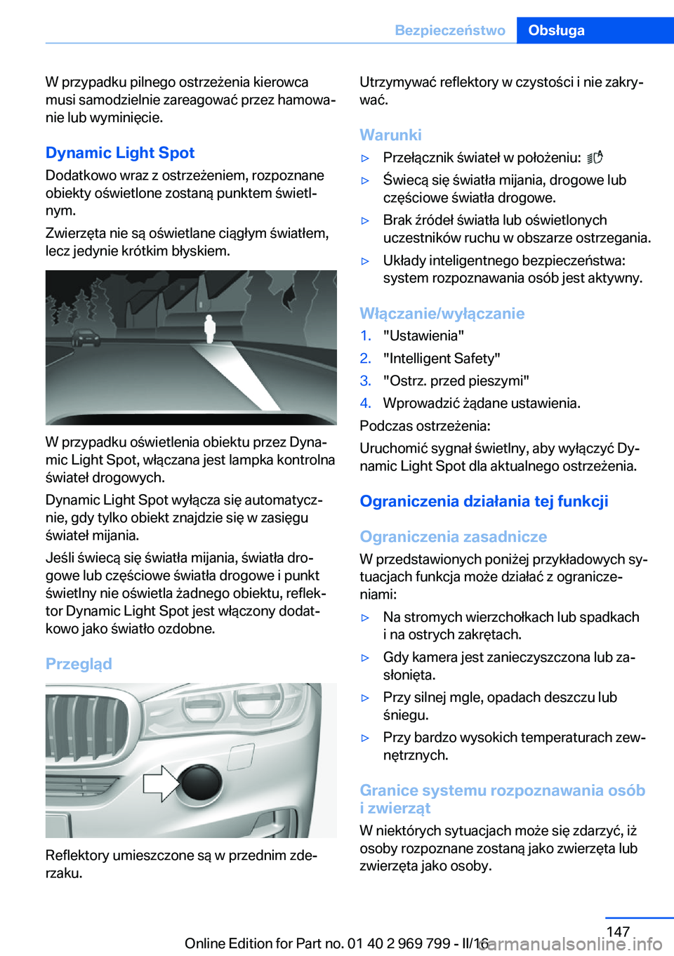 BMW X5 2016 Instrukcja obsługi (in Polish) W przypadku pilnego ostrzeżenia kierowca
musi samodzielnie zareagować przez hamowa‐
nie lub wyminięcie.
Dynamic Light Spot
Dodatkowo wraz z ostrzeżeniem, rozpoznane
obiekty oświetlone zostaną BMW X5 2016 Instrukcja obsługi (in Polish) W przypadku pilnego ostrzeżenia kierowca
musi samodzielnie zareagować przez hamowa‐
nie lub wyminięcie.
Dynamic Light Spot
Dodatkowo wraz z ostrzeżeniem, rozpoznane
obiekty oświetlone zostaną