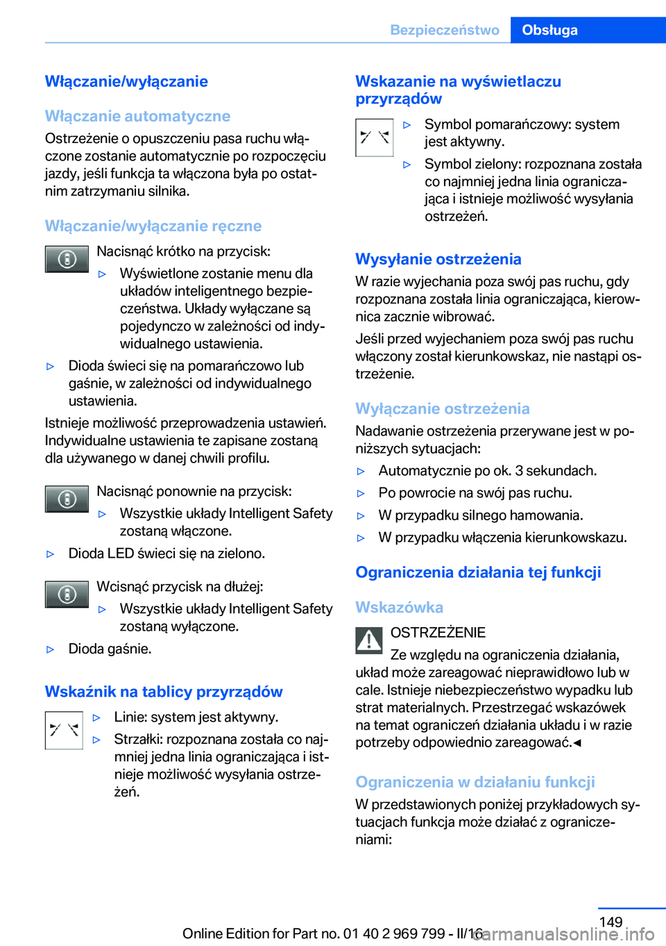 BMW X5 2016 Instrukcja obsługi (in Polish) Włączanie/wyłączanie
Włączanie automatyczne
Ostrzeżenie o opuszczeniu pasa ruchu włą‐
czone zostanie automatycznie po rozpoczęciu
jazdy, jeśli funkcja ta włączona była po ostat‐
nim BMW X5 2016 Instrukcja obsługi (in Polish) Włączanie/wyłączanie
Włączanie automatyczne
Ostrzeżenie o opuszczeniu pasa ruchu włą‐
czone zostanie automatycznie po rozpoczęciu
jazdy, jeśli funkcja ta włączona była po ostat‐
nim