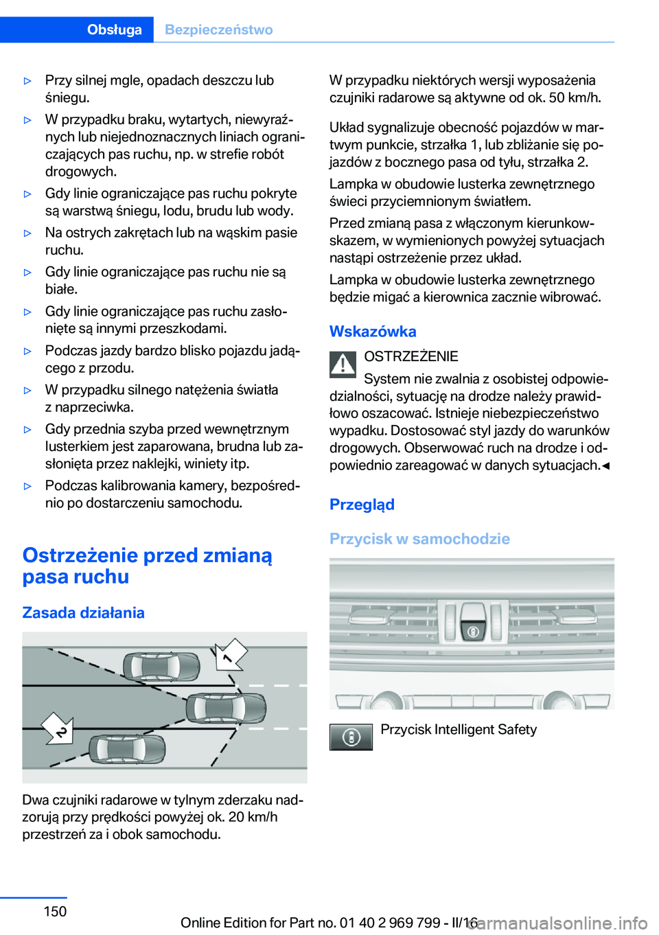 BMW X5 2016 Instrukcja obsługi (in Polish) ▷Przy silnej mgle, opadach deszczu lub
śniegu.▷W przypadku braku, wytartych, niewyraź‐
nych lub niejednoznacznych liniach ograni‐
czających pas ruchu, np. w strefie robót
drogowych.▷Gdy BMW X5 2016 Instrukcja obsługi (in Polish) ▷Przy silnej mgle, opadach deszczu lub
śniegu.▷W przypadku braku, wytartych, niewyraź‐
nych lub niejednoznacznych liniach ograni‐
czających pas ruchu, np. w strefie robót
drogowych.▷Gdy