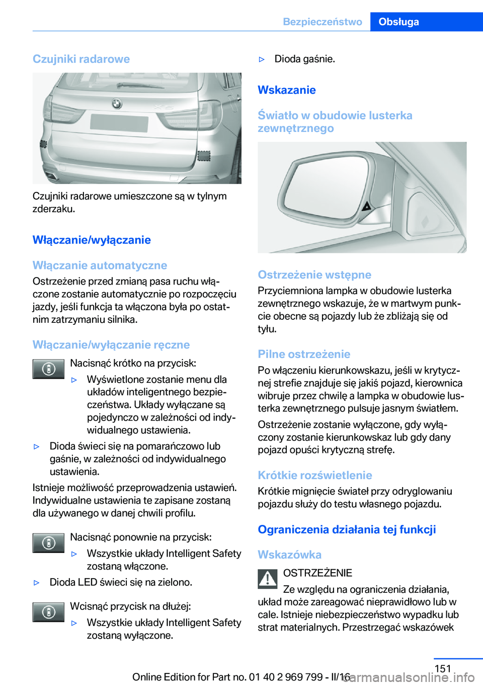 BMW X5 2016  Instrukcja obsługi (in Polish) Czujniki radarowe
Czujniki radarowe umieszczone są w tylnym
zderzaku.
Włączanie/wyłączanie
Włączanie automatyczne Ostrzeżenie przed zmianą pasa ruchu włą‐czone zostanie automatycznie po r