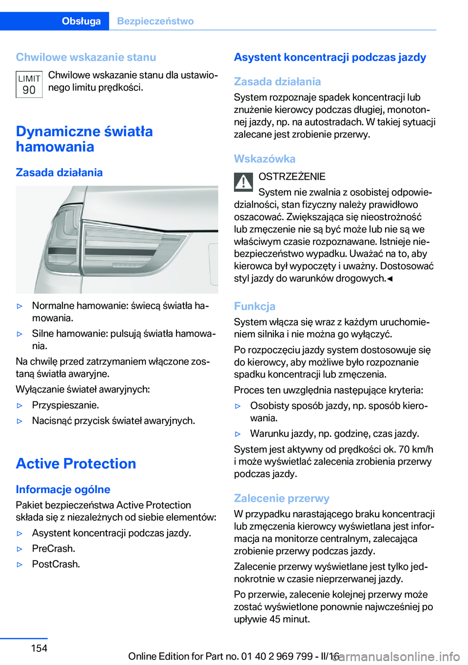 BMW X5 2016  Instrukcja obsługi (in Polish) Chwilowe wskazanie stanuChwilowe wskazanie stanu dla ustawio‐
nego limitu prędkości.
Dynamiczne światła hamowania
Zasada działania▷Normalne hamowanie: świecą światła ha‐
mowania.▷Siln