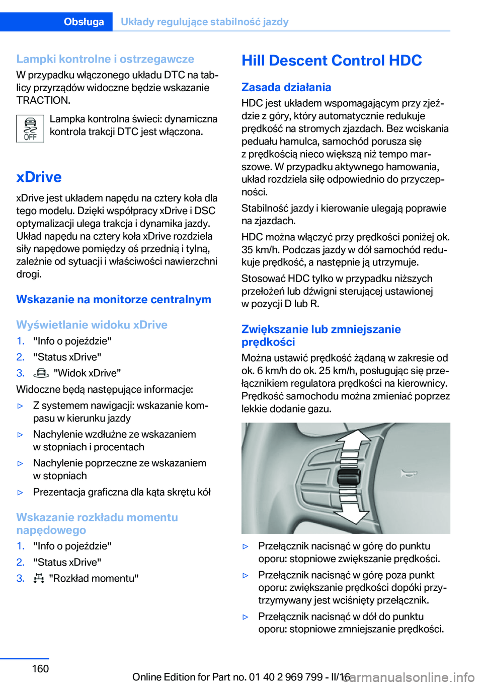 BMW X5 2016  Instrukcja obsługi (in Polish) Lampki kontrolne i ostrzegawcze
W przypadku włączonego układu DTC na tab‐
licy przyrządów widoczne będzie wskazanie
TRACTION.
Lampka kontrolna świeci: dynamiczna
kontrola trakcji DTC jest wł