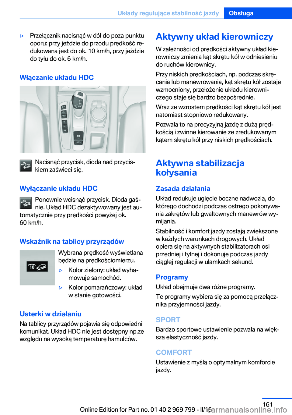 BMW X5 2016 Instrukcja obsługi (in Polish) ▷Przełącznik nacisnąć w dół do poza punktu
oporu: przy jeździe do przodu prędkość re‐
dukowana jest do ok. 10 km/h, przy jeździe
do tyłu do ok. 6 km/h.
Włączanie układu HDC
Nacisną BMW X5 2016 Instrukcja obsługi (in Polish) ▷Przełącznik nacisnąć w dół do poza punktu
oporu: przy jeździe do przodu prędkość re‐
dukowana jest do ok. 10 km/h, przy jeździe
do tyłu do ok. 6 km/h.
Włączanie układu HDC
Nacisną
