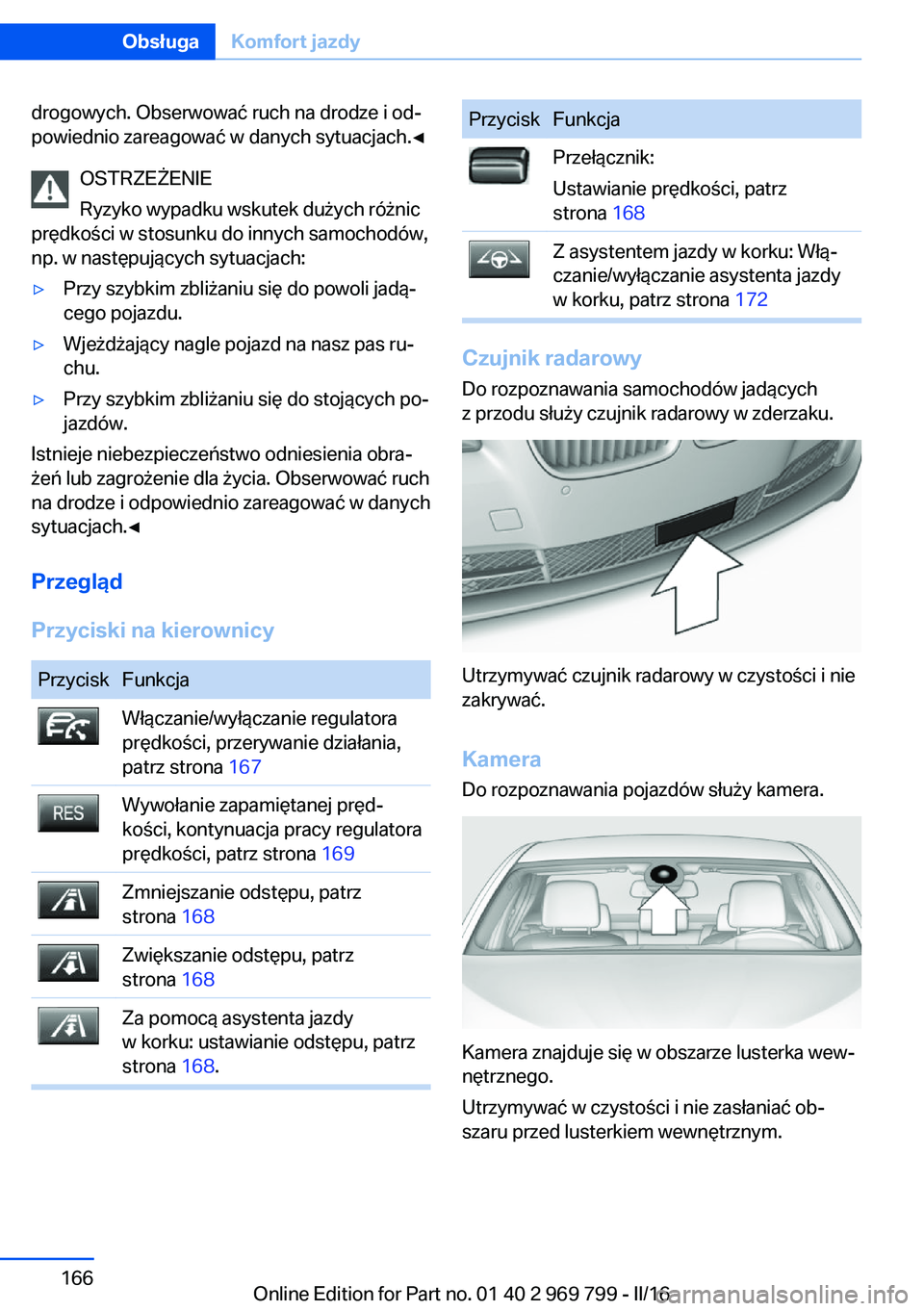 BMW X5 2016 Instrukcja obsługi (in Polish) drogowych. Obserwować ruch na drodze i od‐
powiednio zareagować w danych sytuacjach.◀
OSTRZEŻENIE
Ryzyko wypadku wskutek dużych różnic
prędkości w stosunku do innych samochodów,
np. w nas BMW X5 2016 Instrukcja obsługi (in Polish) drogowych. Obserwować ruch na drodze i od‐
powiednio zareagować w danych sytuacjach.◀
OSTRZEŻENIE
Ryzyko wypadku wskutek dużych różnic
prędkości w stosunku do innych samochodów,
np. w nas