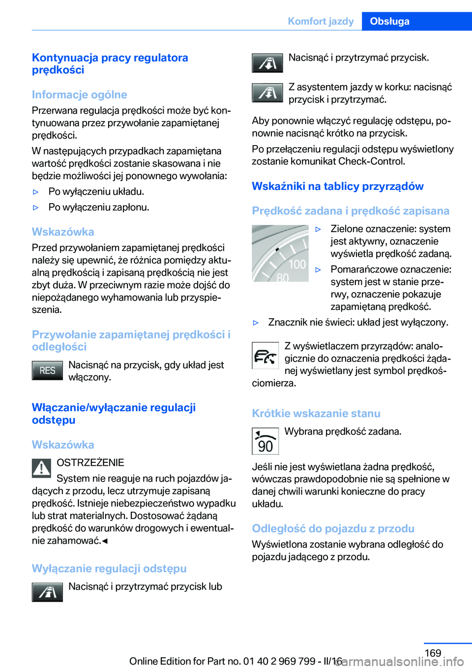 BMW X5 2016 Instrukcja obsługi (in Polish) Kontynuacja pracy regulatora
prędkości
Informacje ogólne
Przerwana regulacja prędkości może być kon‐
tynuowana przez przywołanie zapamiętanej
prędkości.
W następujących przypadkach zapa BMW X5 2016 Instrukcja obsługi (in Polish) Kontynuacja pracy regulatora
prędkości
Informacje ogólne
Przerwana regulacja prędkości może być kon‐
tynuowana przez przywołanie zapamiętanej
prędkości.
W następujących przypadkach zapa