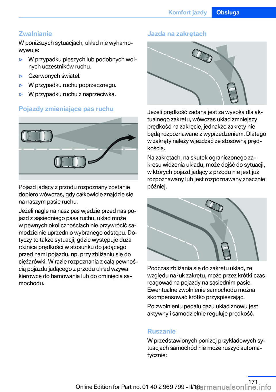BMW X5 2016  Instrukcja obsługi (in Polish) Zwalnianie
W poniższych sytuacjach, układ nie wyhamo‐
wywuje:▷W przypadku pieszych lub podobnych wol‐
nych uczestników ruchu.▷Czerwonych świateł.▷W przypadku ruchu poprzecznego.▷W prz