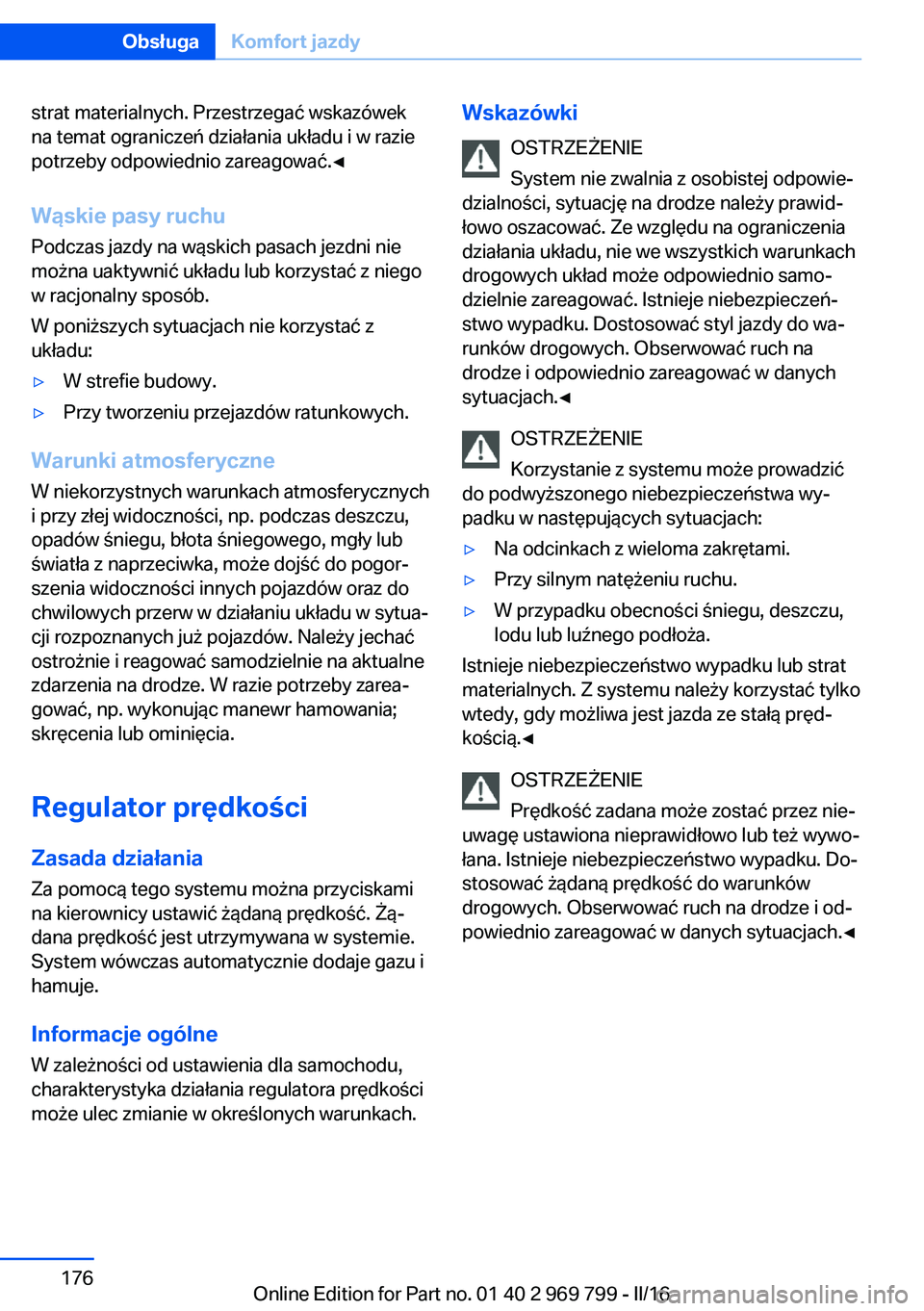 BMW X5 2016  Instrukcja obsługi (in Polish) strat materialnych. Przestrzegać wskazówek
na temat ograniczeń działania układu i w razie
potrzeby odpowiednio zareagować.◀
Wąskie pasy ruchu Podczas jazdy na wąskich pasach jezdni nie
możn