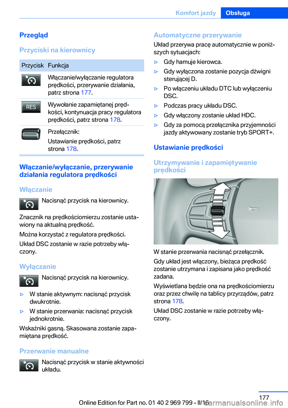 BMW X5 2016  Instrukcja obsługi (in Polish) Przegląd
Przyciski na kierownicyPrzyciskFunkcjaWłączanie/wyłączanie regulatora
prędkości, przerywanie działania,
patrz strona  177.Wywołanie zapamiętanej pręd‐
kości, kontynuacja pracy r