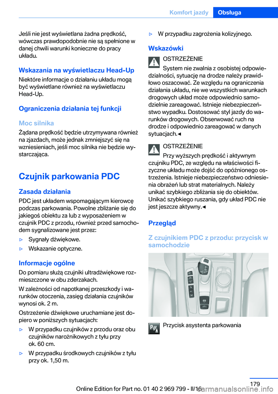 BMW X5 2016  Instrukcja obsługi (in Polish) Jeśli nie jest wyświetlana żadna prędkość,
wówczas prawdopodobnie nie są spełnione w
danej chwili warunki konieczne do pracy
układu.
Wskazania na wyświetlaczu Head-Up Niektóre informacje o