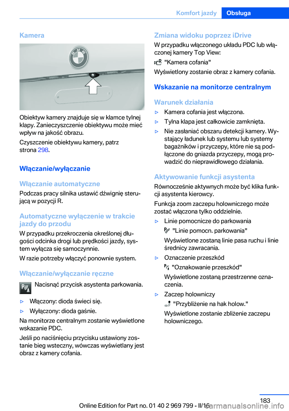 BMW X5 2016 Instrukcja obsługi (in Polish) Kamera
Obiektyw kamery znajduje się w klamce tylnej
klapy. Zanieczyszczenie obiektywu może mieć
wpływ na jakość obrazu.
Czyszczenie obiektywu kamery, patrz
strona 298.
Włączanie/wyłączanie
BMW X5 2016 Instrukcja obsługi (in Polish) Kamera
Obiektyw kamery znajduje się w klamce tylnej
klapy. Zanieczyszczenie obiektywu może mieć
wpływ na jakość obrazu.
Czyszczenie obiektywu kamery, patrz
strona 298.
Włączanie/wyłączanie