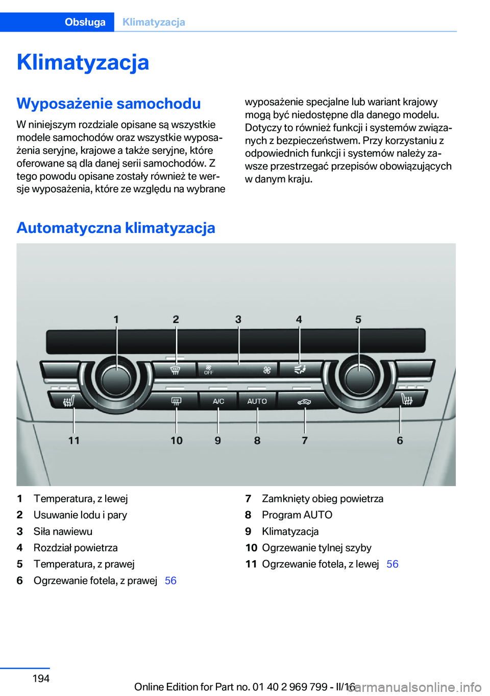 BMW X5 2016 Instrukcja obsługi (in Polish) KlimatyzacjaWyposażenie samochodu
W niniejszym rozdziale opisane są wszystkie
modele samochodów oraz wszystkie wyposa‐
żenia seryjne, krajowe a także seryjne, które
oferowane są dla danej ser BMW X5 2016 Instrukcja obsługi (in Polish) KlimatyzacjaWyposażenie samochodu
W niniejszym rozdziale opisane są wszystkie
modele samochodów oraz wszystkie wyposa‐
żenia seryjne, krajowe a także seryjne, które
oferowane są dla danej ser