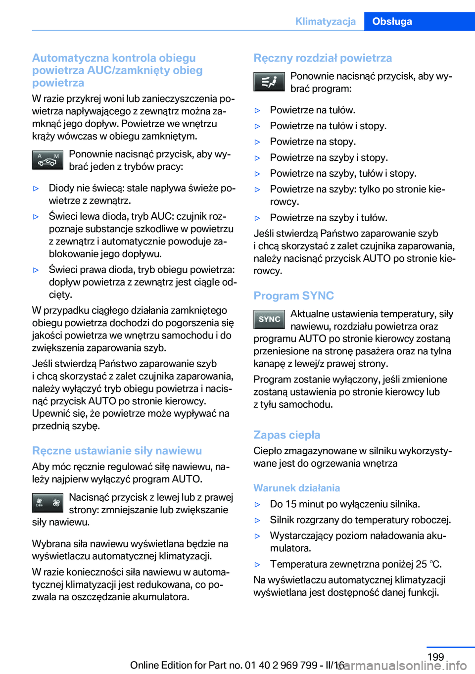 BMW X5 2016 Instrukcja obsługi (in Polish) Automatyczna kontrola obiegu
powietrza AUC/zamknięty obieg
powietrza
W razie przykrej woni lub zanieczyszczenia po‐
wietrza napływającego z zewnątrz można za‐
mknąć jego dopływ. Powietrze BMW X5 2016 Instrukcja obsługi (in Polish) Automatyczna kontrola obiegu
powietrza AUC/zamknięty obieg
powietrza
W razie przykrej woni lub zanieczyszczenia po‐
wietrza napływającego z zewnątrz można za‐
mknąć jego dopływ. Powietrze