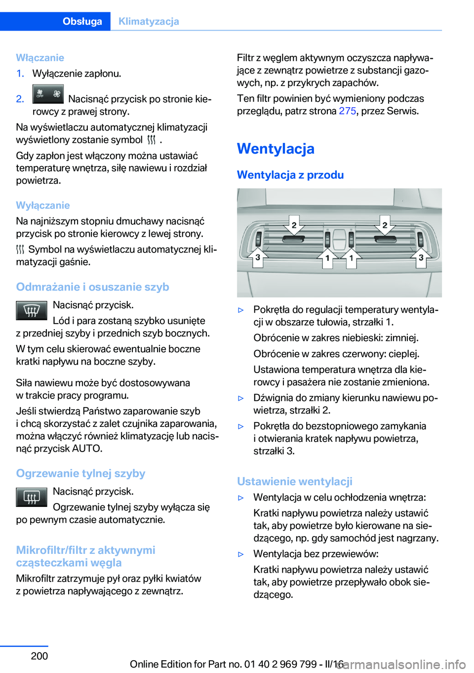 BMW X5 2016 Instrukcja obsługi (in Polish) Włączanie1.Wyłączenie zapłonu.2. Nacisnąć przycisk po stronie kie‐
rowcy z prawej strony.
Na wyświetlaczu automatycznej klimatyzacji
wyświetlony zostanie symbol
.
Gdy zapłon jest wł BMW X5 2016 Instrukcja obsługi (in Polish) Włączanie1.Wyłączenie zapłonu.2. Nacisnąć przycisk po stronie kie‐
rowcy z prawej strony.
Na wyświetlaczu automatycznej klimatyzacji
wyświetlony zostanie symbol
.
Gdy zapłon jest wł