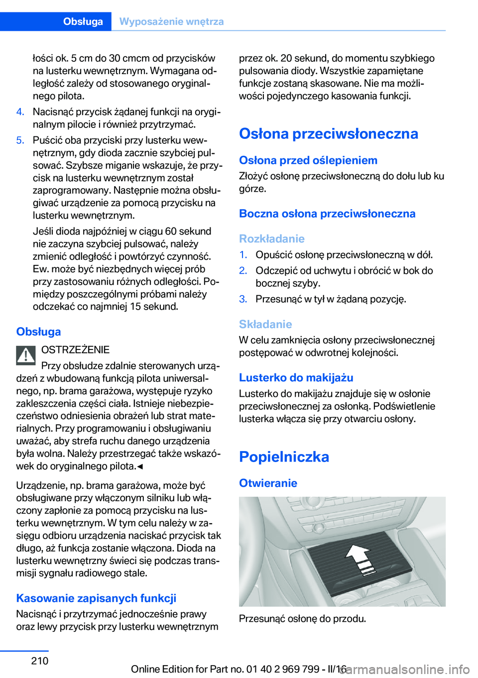 BMW X5 2016  Instrukcja obsługi (in Polish) łości ok. 5 cm do 30 cmcm od przycisków
na lusterku wewnętrznym. Wymagana od‐
ległość zależy od stosowanego oryginal‐
nego pilota.4.Nacisnąć przycisk żądanej funkcji na orygi‐
nalnym