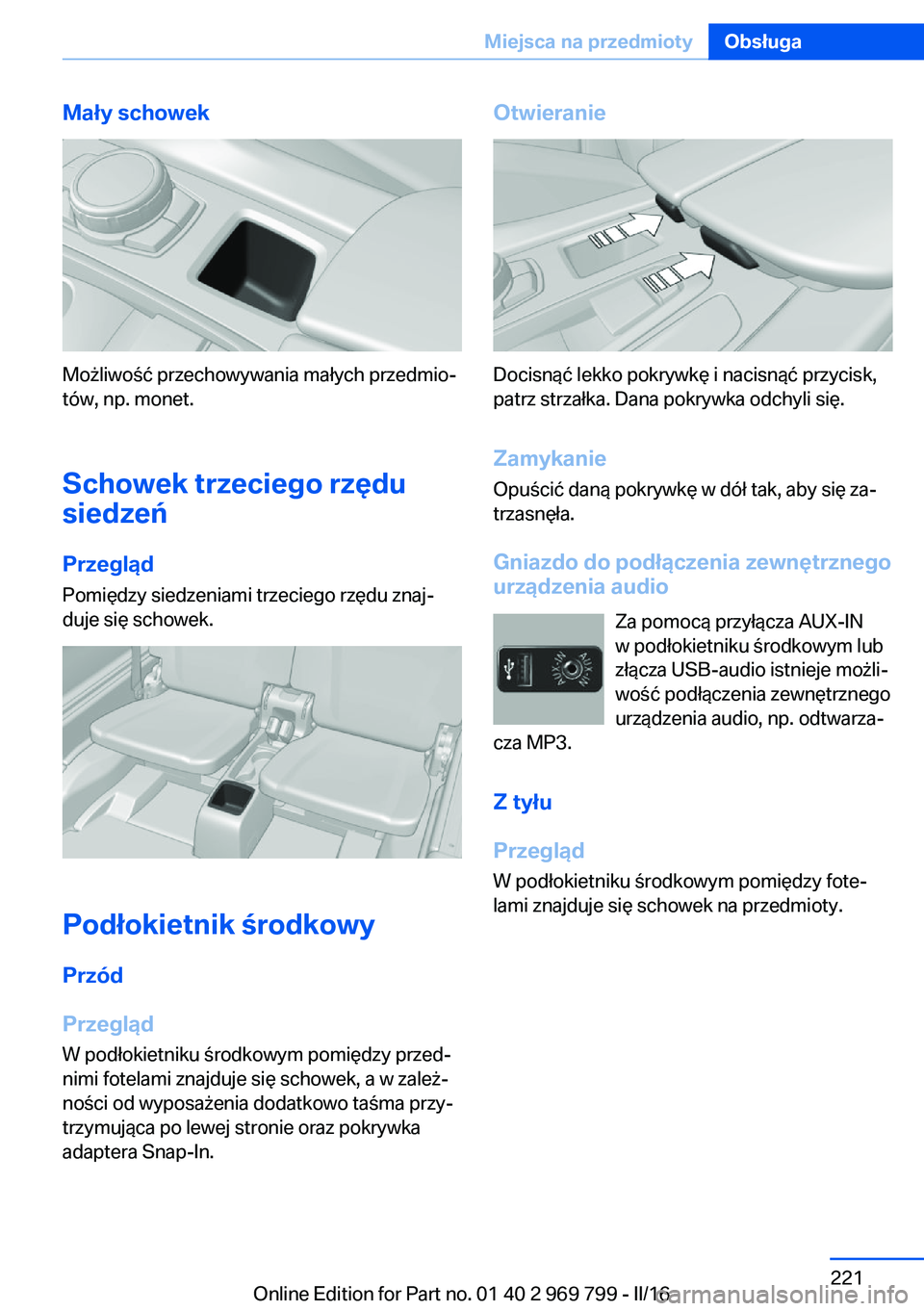 BMW X5 2016  Instrukcja obsługi (in Polish) Mały schowek
Możliwość przechowywania małych przedmio‐
tów, np. monet.
Schowek trzeciego rzędu
siedzeń
Przegląd Pomiędzy siedzeniami trzeciego rzędu znaj‐
duje się schowek.
Podłokietn