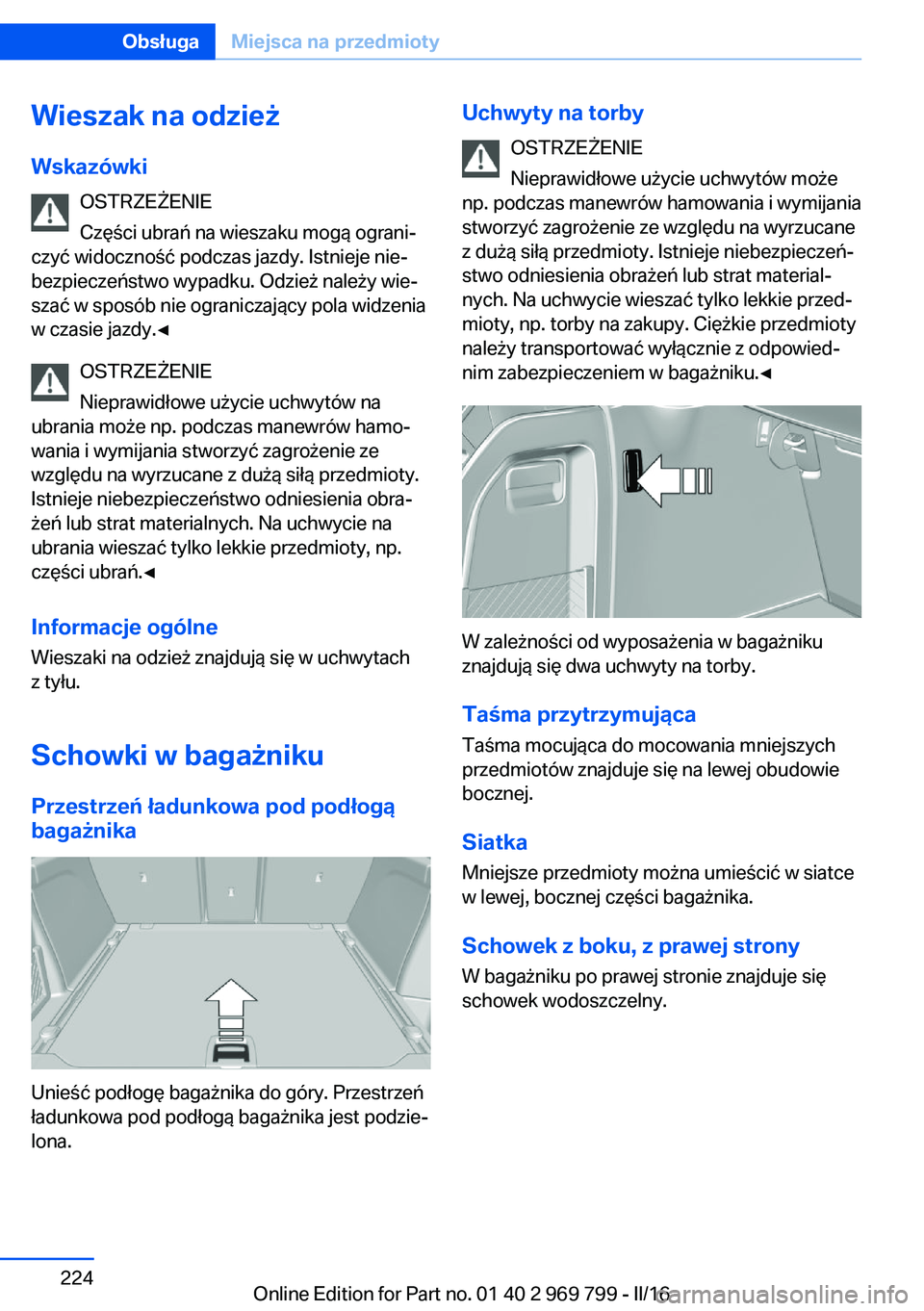 BMW X5 2016  Instrukcja obsługi (in Polish) Wieszak na odzież
Wskazówki OSTRZEŻENIE
Części ubrań na wieszaku mogą ograni‐
czyć widoczność podczas jazdy. Istnieje nie‐
bezpieczeństwo wypadku. Odzież należy wie‐
szać w sposób