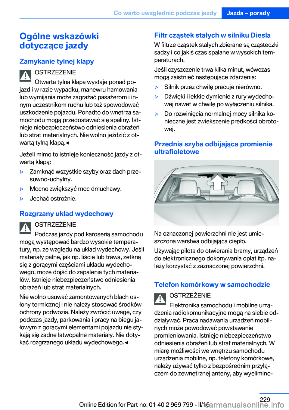 BMW X5 2016  Instrukcja obsługi (in Polish) Ogólne wskazówki
dotyczące jazdy
Zamykanie tylnej klapy OSTRZEŻENIE
Otwarta tylna klapa wystaje ponad po‐
jazd i w razie wypadku, manewru hamowania
lub wymijania może zagrażać pasażerom i in